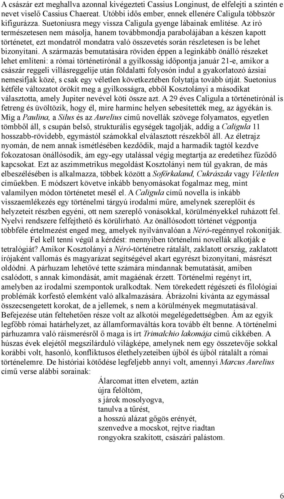 Az író természetesen nem másolja, hanem továbbmondja parabolájában a készen kapott történetet, ezt mondatról mondatra való összevetés során részletesen is be lehet bizonyítani.
