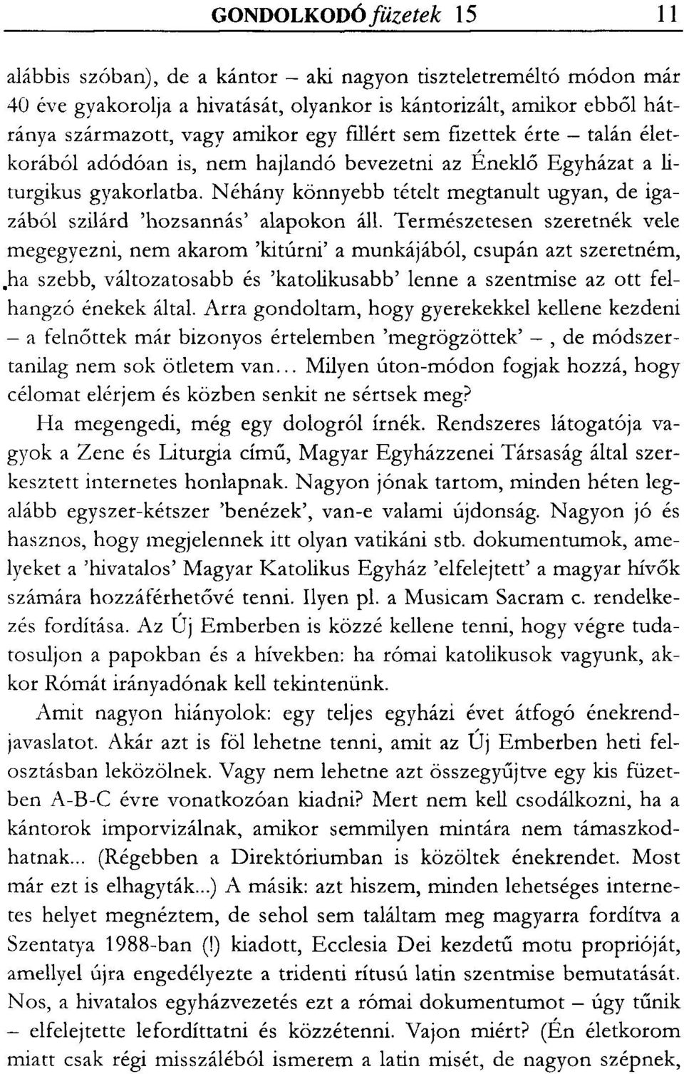 Néhány könnyebb tételt megtanult ugyan, de igazából szilárd 'hozsannás' alapokon áll.