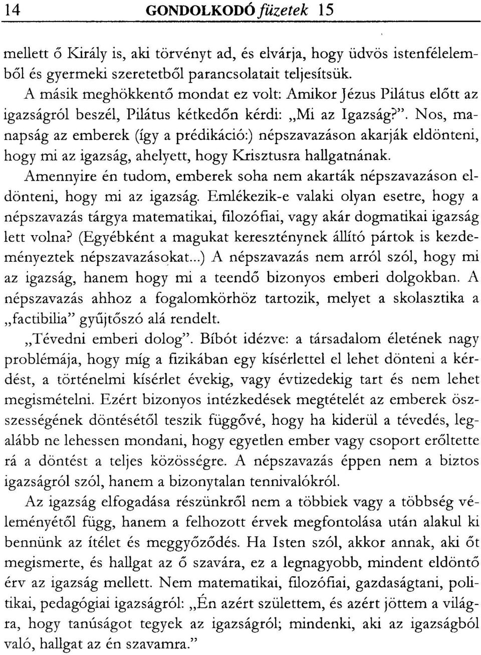 i az Igazság?". Nos, manapság az emberek (így a prédikáció:) népszavazáson akarják eldönteni, hogy mi az igazság, ahelyett, hogy Krisztusra hallgatnának.