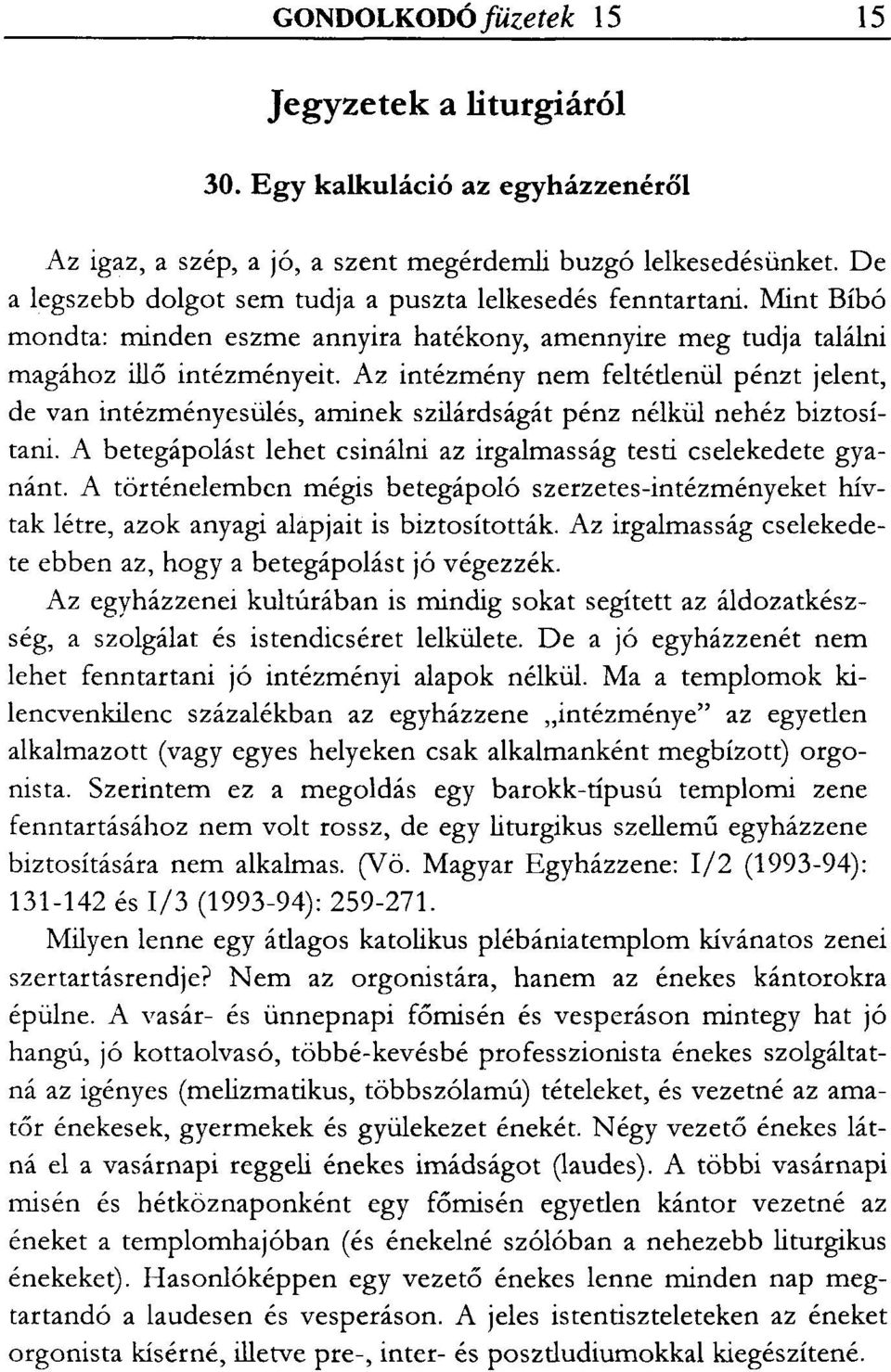 Az intézmény nem feltétlenül pénzt jelent, de van intézményesülés, aminek szilárdságát pénz nélkül nehéz biztosítani. A betegápolást lehet csinálni az irgalmasság testi cselekedete gyanánt.