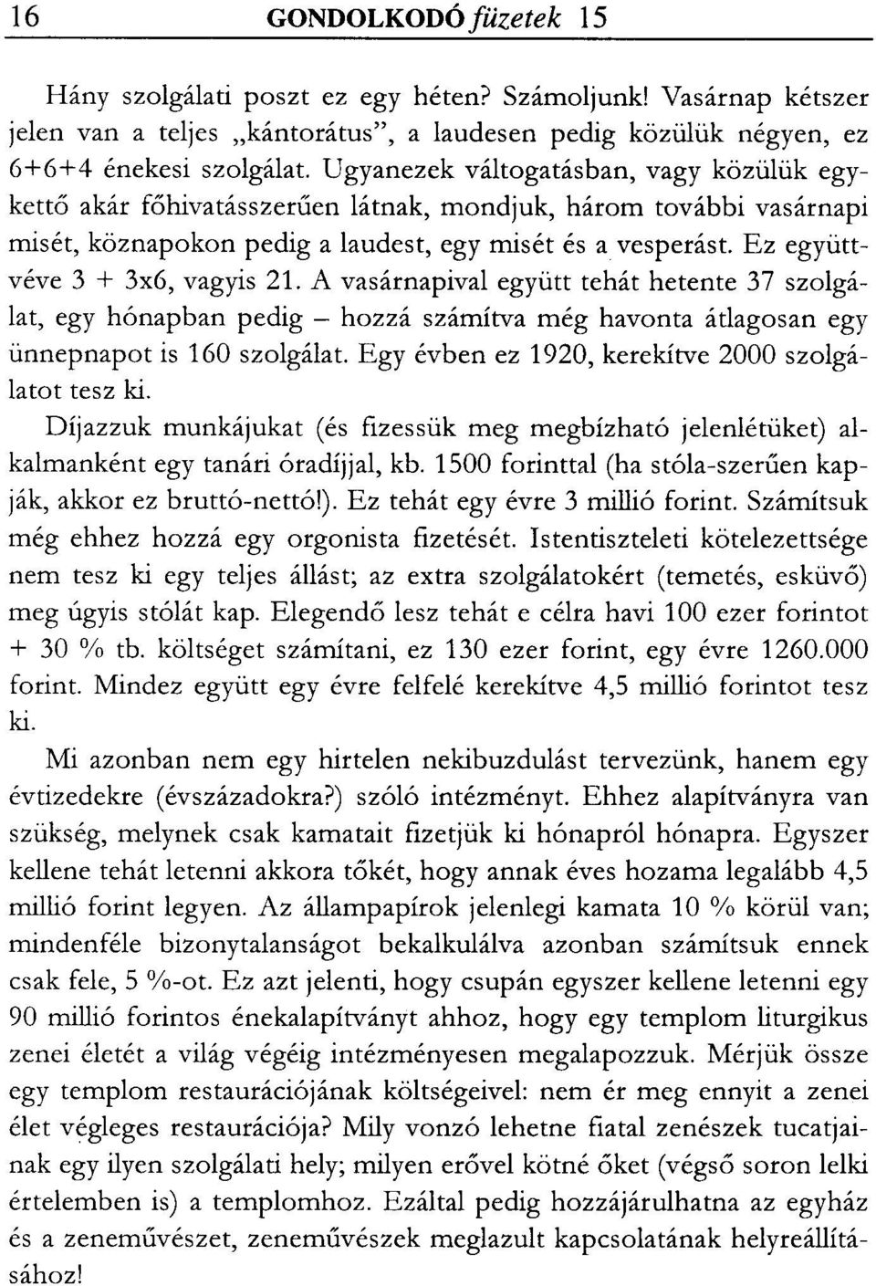 Ez együttvéve 3 + 3x6, vagyis 21. A vasárnapival együtt tehát hetente 37 szolgálat, egy hónapban pedig - hozzá számítva még havonta átlagos an egy ünnepnapot is 160 szolgálat.