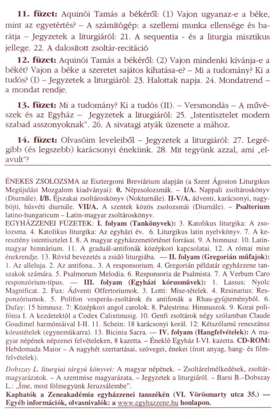 - Mi a tudomány? Kl a tudós? CI) - Jegyzetek a liturgiáról: 23. Halottak napja. 24. Mondatrend - a mondat rendje. 13. füzet: Mi a tudomány? Kl a tudós (II).