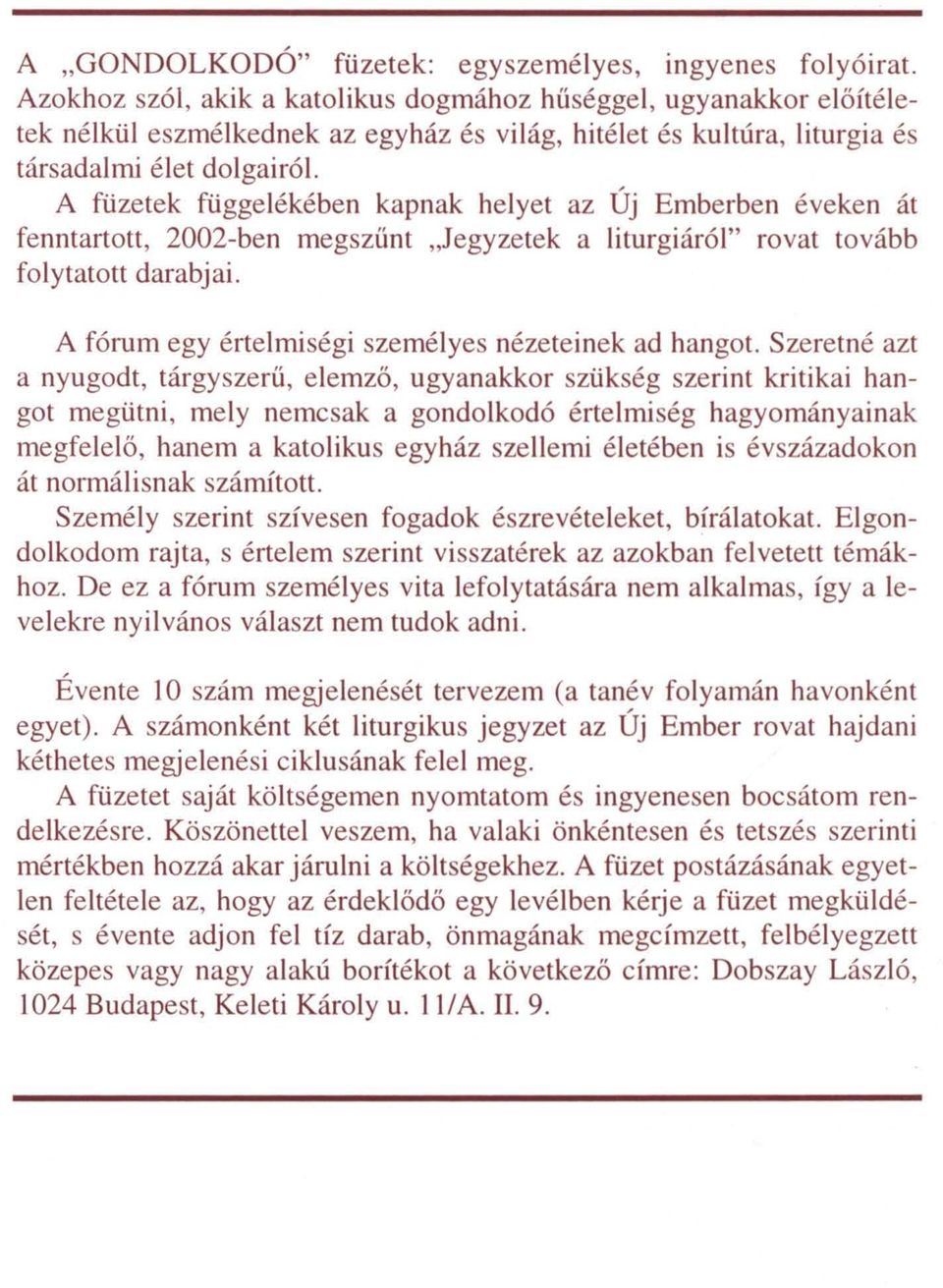 A füzetek függelékében kapnak helyet az Új Emberben éveken át fenntartott, 2002-ben megszünt "Jegyzetek a liturgiáról" rovat tovább folytatott darabjai.