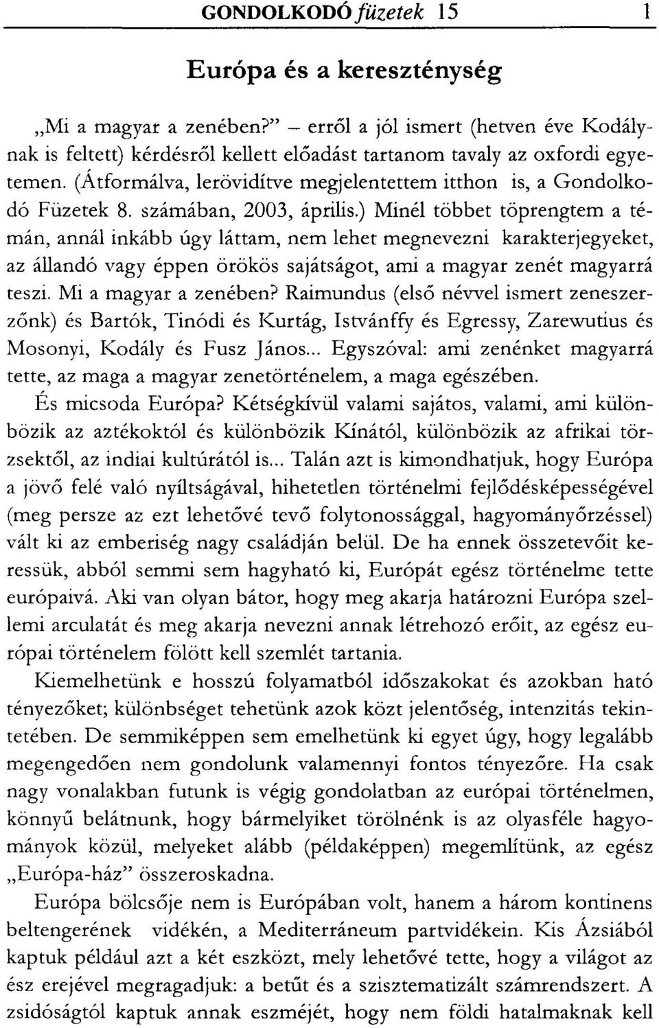 ) Minél többet töprengtem a témán, annál inkább úgy láttam, nem lehet megnevezni karakterjegyeket, az állandó vagy éppen örökös sajátságot, ami a magyar zenét magyarrá teszi. Mi a magyar a zenében?