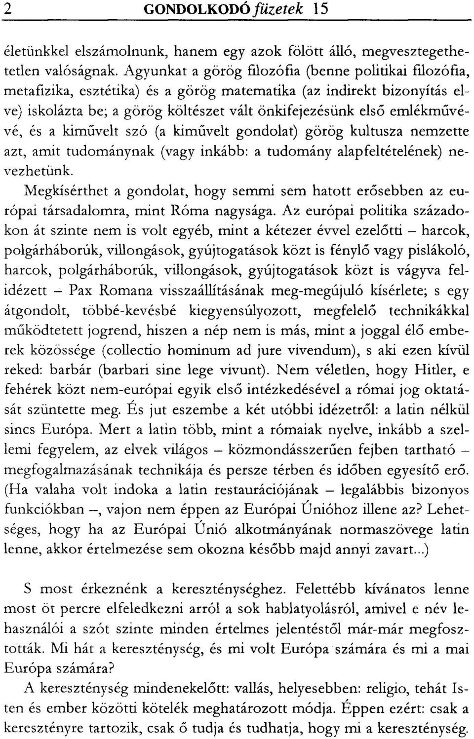 és a kiművelt szó (a kiművelt gondolat) görög kultusza nemzette azt, amit tudománynak (vagy inkább: a tudomány alapfeltételének) nevezhetünk.