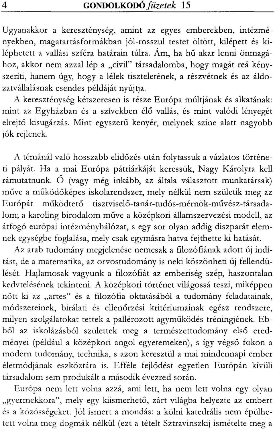 nyújtja. A kereszténység kétszeresen is része Európa múlt jának és alkatának: mint az Egyházban és a szívekben élő vallás, és mint valódi lényegét elrejtő kisugárzás.