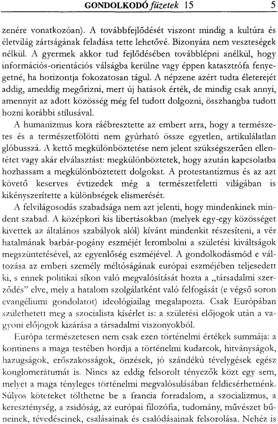A népzene azért tudta életerejét addig, ameddig megőrizni, mert új hatások érték, de mindig csak annyi, amennyit az adott közösség még fel tudott dolgozni, összhangba tudott hozni korábbi stílusával.