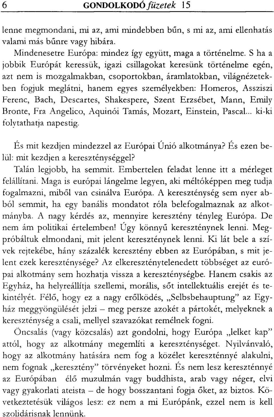 Assziszi Ferenc, Bach, Descartes, Shakespere, Szent Erzsébet, Mann, Emily Bronte, Fra Angelico, Aquinói Tamás, Mozart, Einstein, Pascal... ki-ki folytathatja napestig.