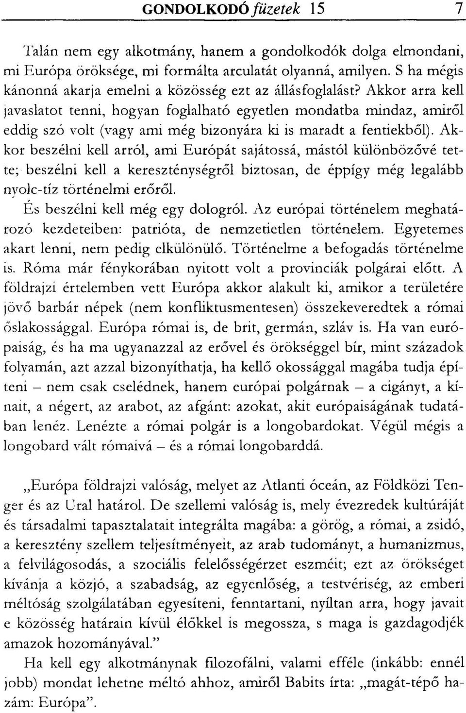 Akkor arra kell javaslatot tenni, hogyan foglalható egyetlen mondatba mindaz, amiről eddig szó volt (vagy ami még bizonyára ki is maradt a fentiekből).
