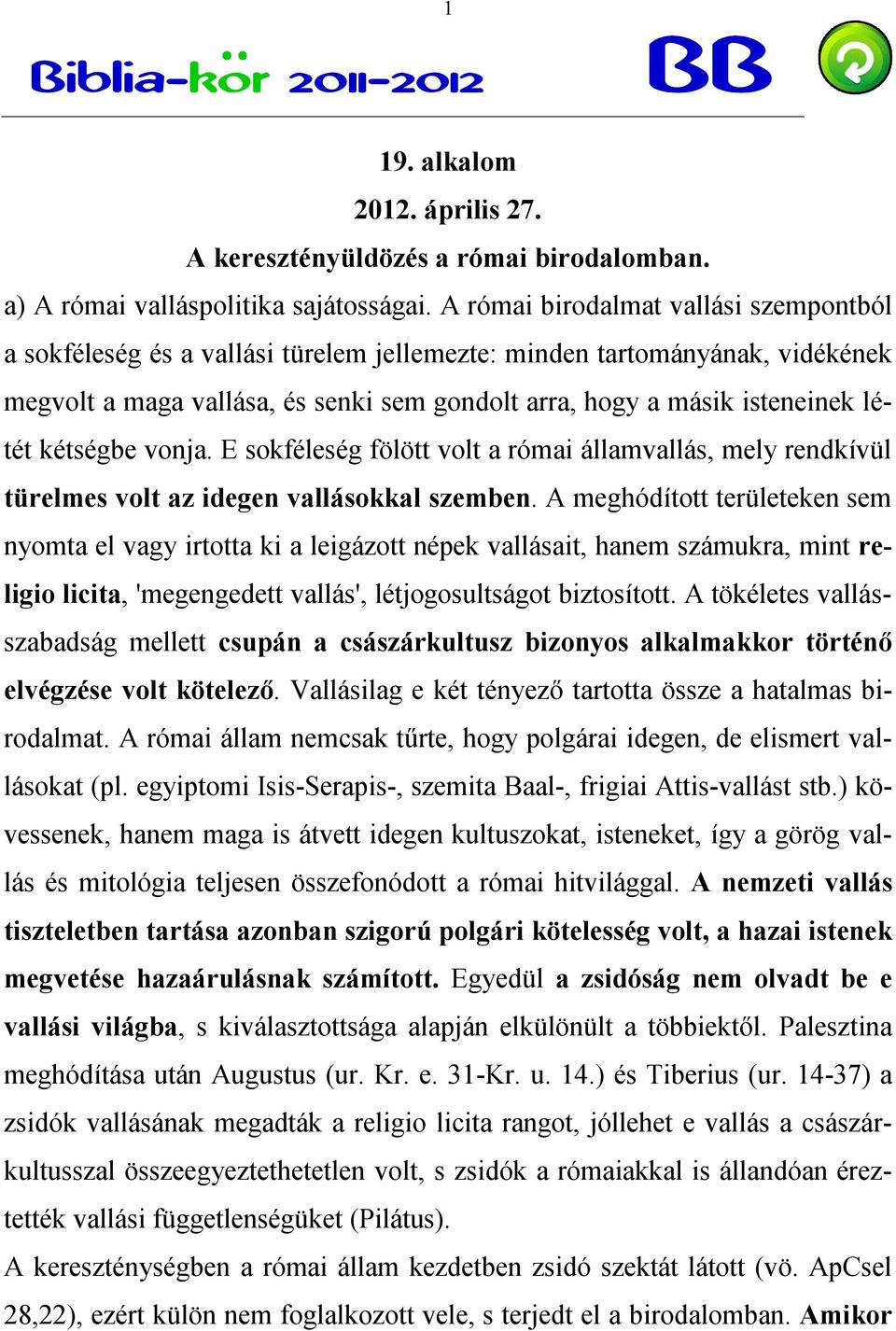 kétségbe vonja. E sokféleség fölött volt a római államvallás, mely rendkívül türelmes volt az idegen vallásokkal szemben.