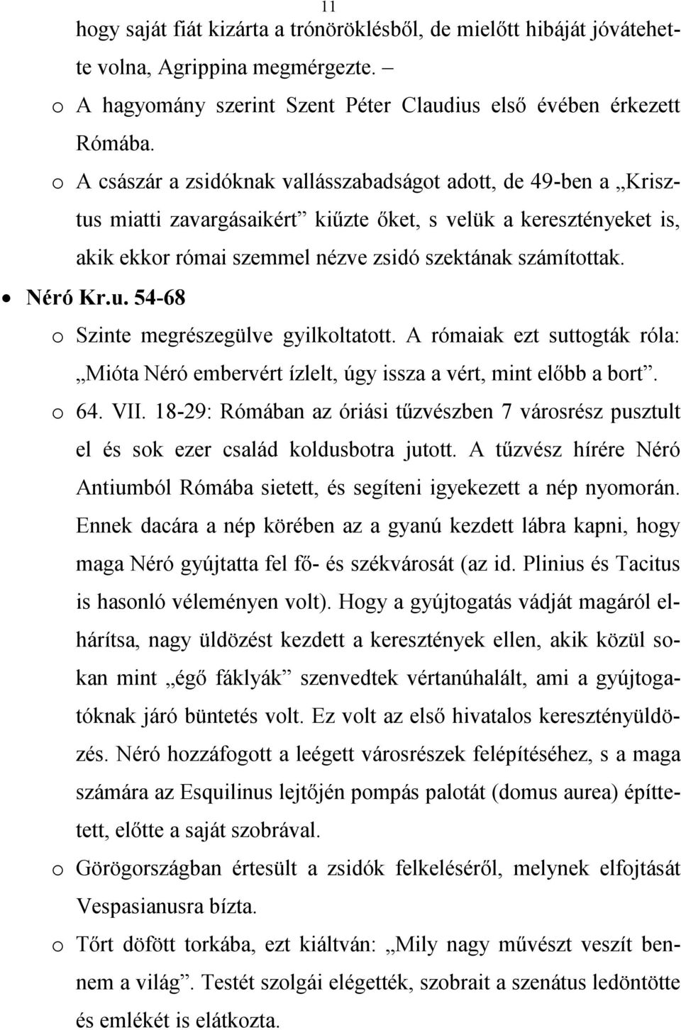 Néró Kr.u. 54-68 o Szinte megrészegülve gyilkoltatott. A rómaiak ezt suttogták róla: Mióta Néró embervért ízlelt, úgy issza a vért, mint előbb a bort. o 64. VII.