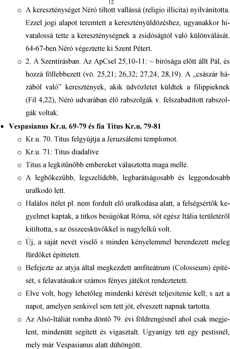 Az ApCsel 25,10-11: ~ bírósága előtt állt Pál, és hozzá föllebbezett (vö. 25,21; 26,32; 27,24; 28,19).