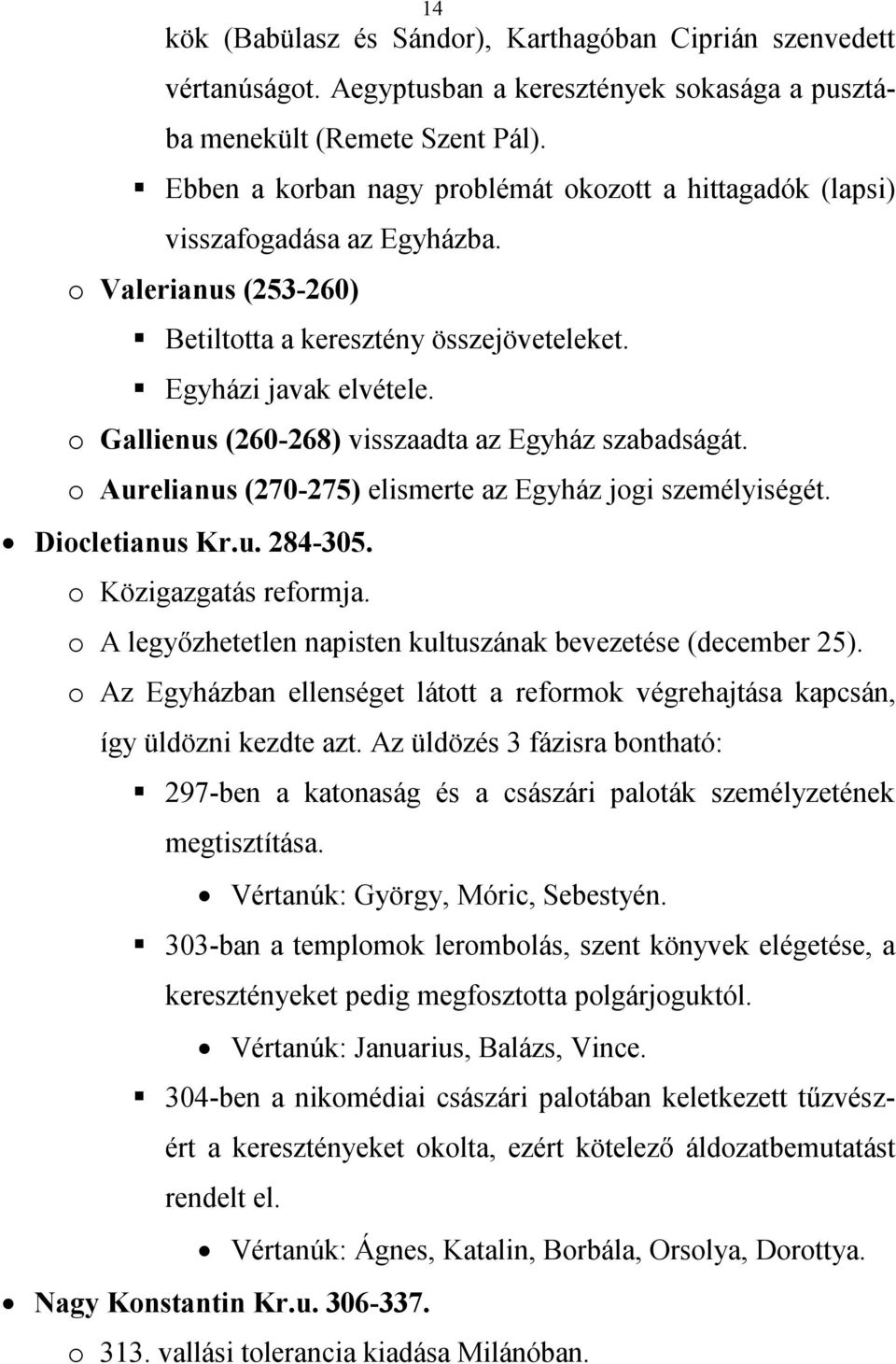 o Gallienus (260-268) visszaadta az Egyház szabadságát. o Aurelianus (270-275) elismerte az Egyház jogi személyiségét. Diocletianus Kr.u. 284-305. o Közigazgatás reformja.