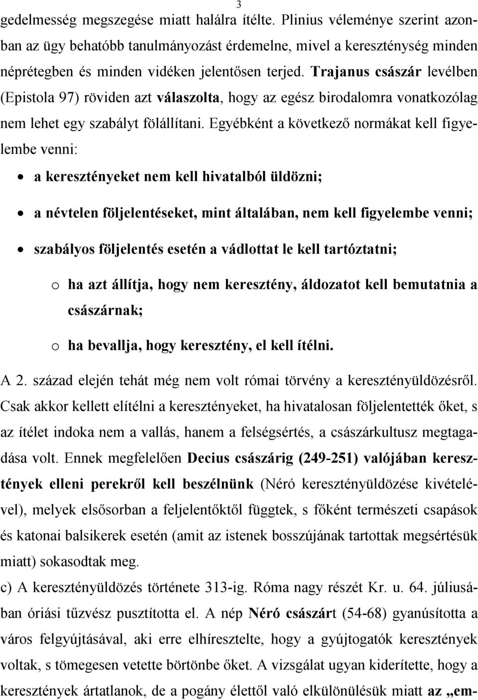 Egyébként a következő normákat kell figyelembe venni: a keresztényeket nem kell hivatalból üldözni; a névtelen följelentéseket, mint általában, nem kell figyelembe venni; szabályos följelentés esetén