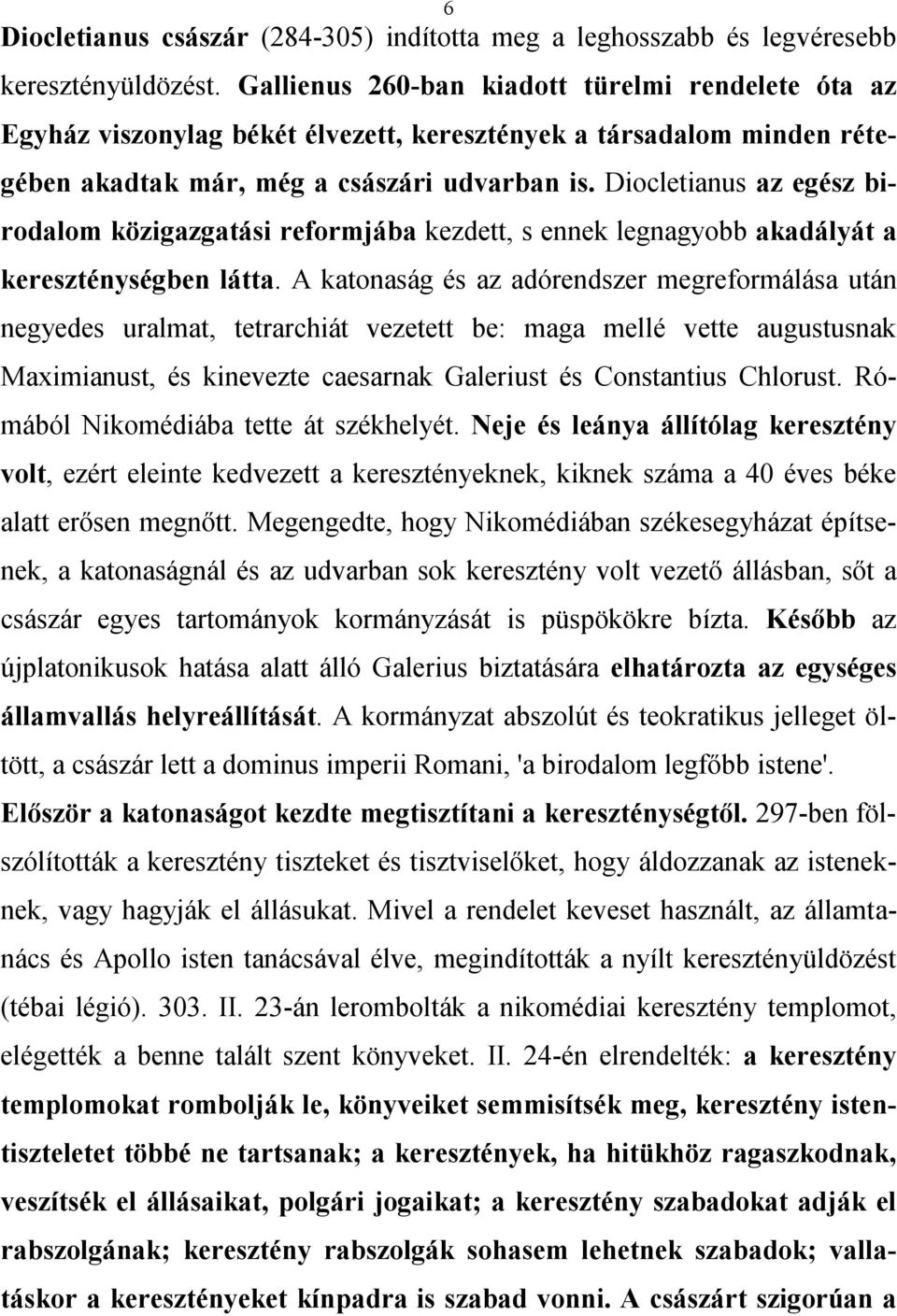 Diocletianus az egész birodalom közigazgatási reformjába kezdett, s ennek legnagyobb akadályát a kereszténységben látta.