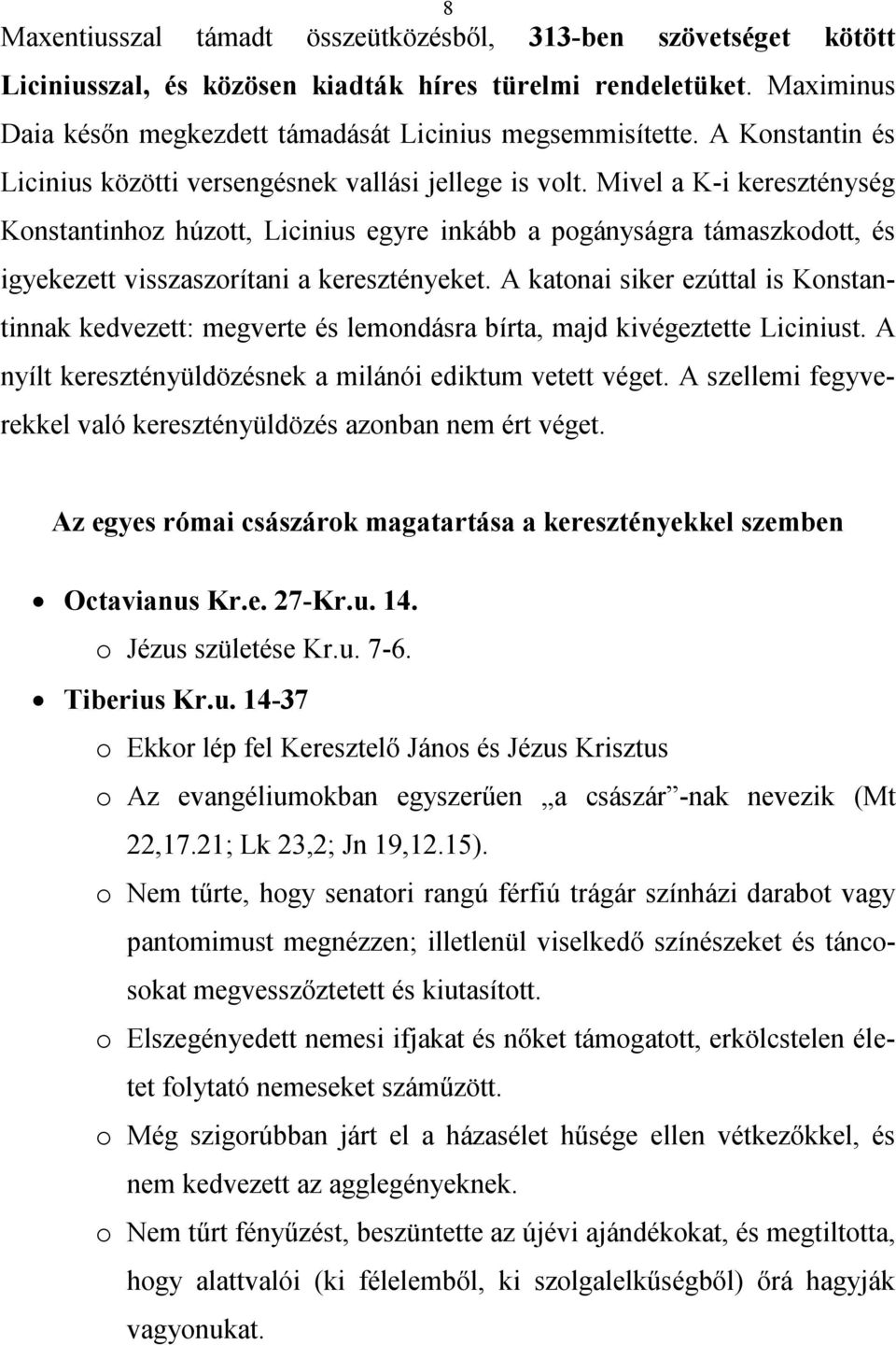 Mivel a K-i kereszténység Konstantinhoz húzott, Licinius egyre inkább a pogányságra támaszkodott, és igyekezett visszaszorítani a keresztényeket.