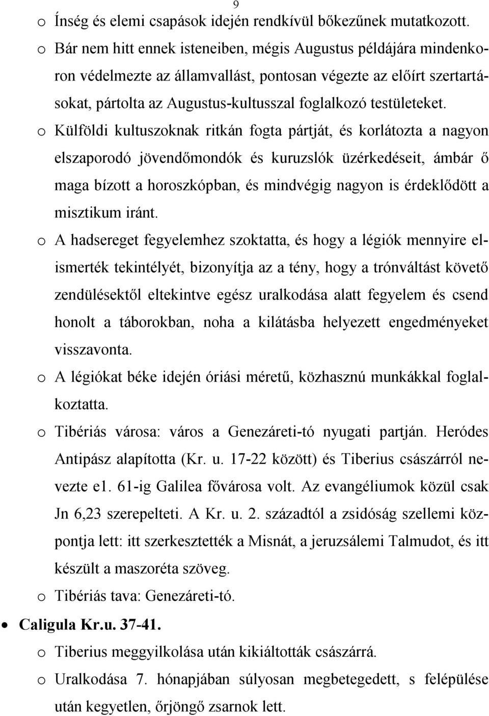 o Külföldi kultuszoknak ritkán fogta pártját, és korlátozta a nagyon elszaporodó jövendőmondók és kuruzslók üzérkedéseit, ámbár ő maga bízott a horoszkópban, és mindvégig nagyon is érdeklődött a