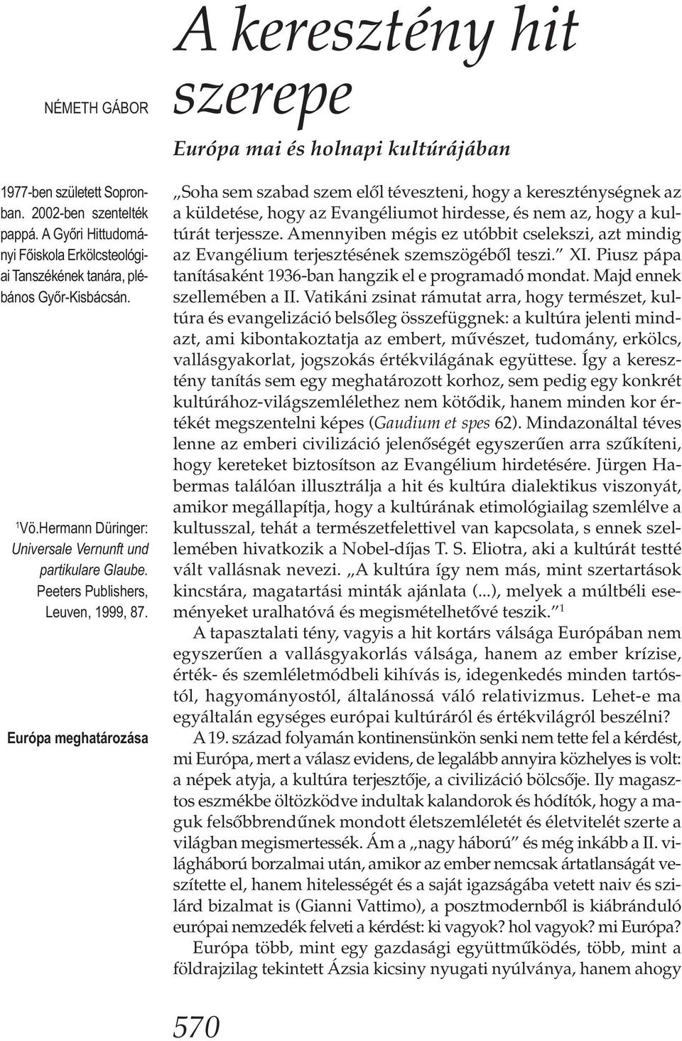 Európa meghatározása A keresztény hit szerepe Európa mai és holnapi kultúrájában Soha sem szabad szem elől téveszteni, hogy a kereszténységnek az a küldetése, hogy az Evangéliumot hirdesse, és nem