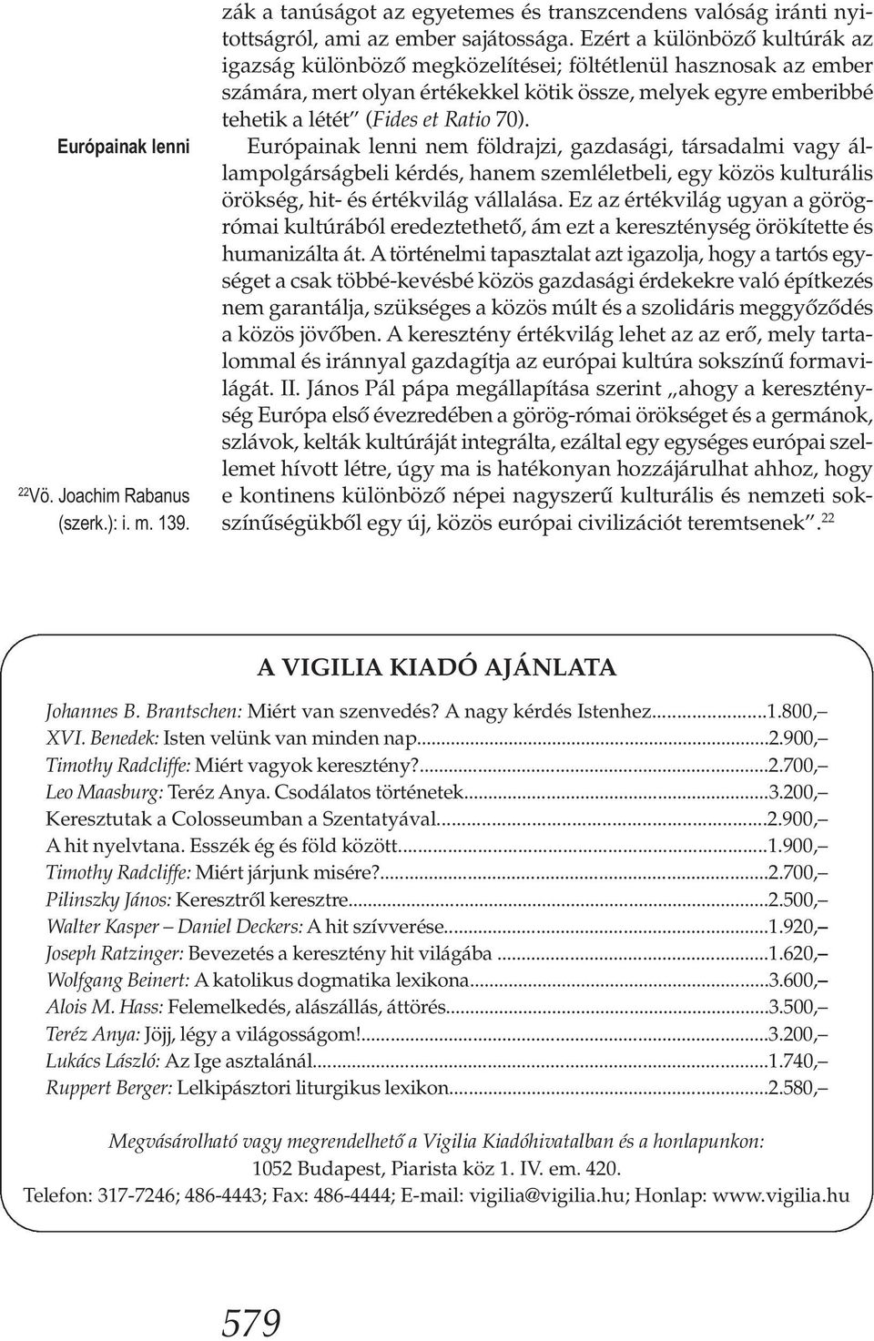 Európainak lenni nem földrajzi, gazdasági, társadalmi vagy állampolgárságbeli kérdés, hanem szemléletbeli, egy közös kulturális örökség, hit- és értékvilág vállalása.