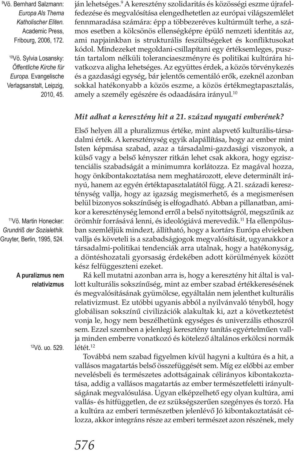 9 A keresztény szolidaritás és közösségi eszme újrafelfedezése és megvalósítása elengedhetetlen az európai világszemlélet fennmaradása számára: épp a többezeréves kultúrmúlt terhe, a számos esetben a