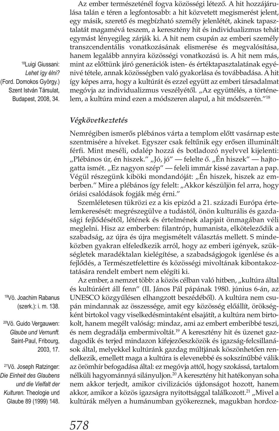 individualizmus tehát egymást lényegileg zárják ki. A hit nem csupán az emberi személy transzcendentális vonatkozásának elismerése és megvalósítása, hanem legalább annyira közösségi vonatkozású is.