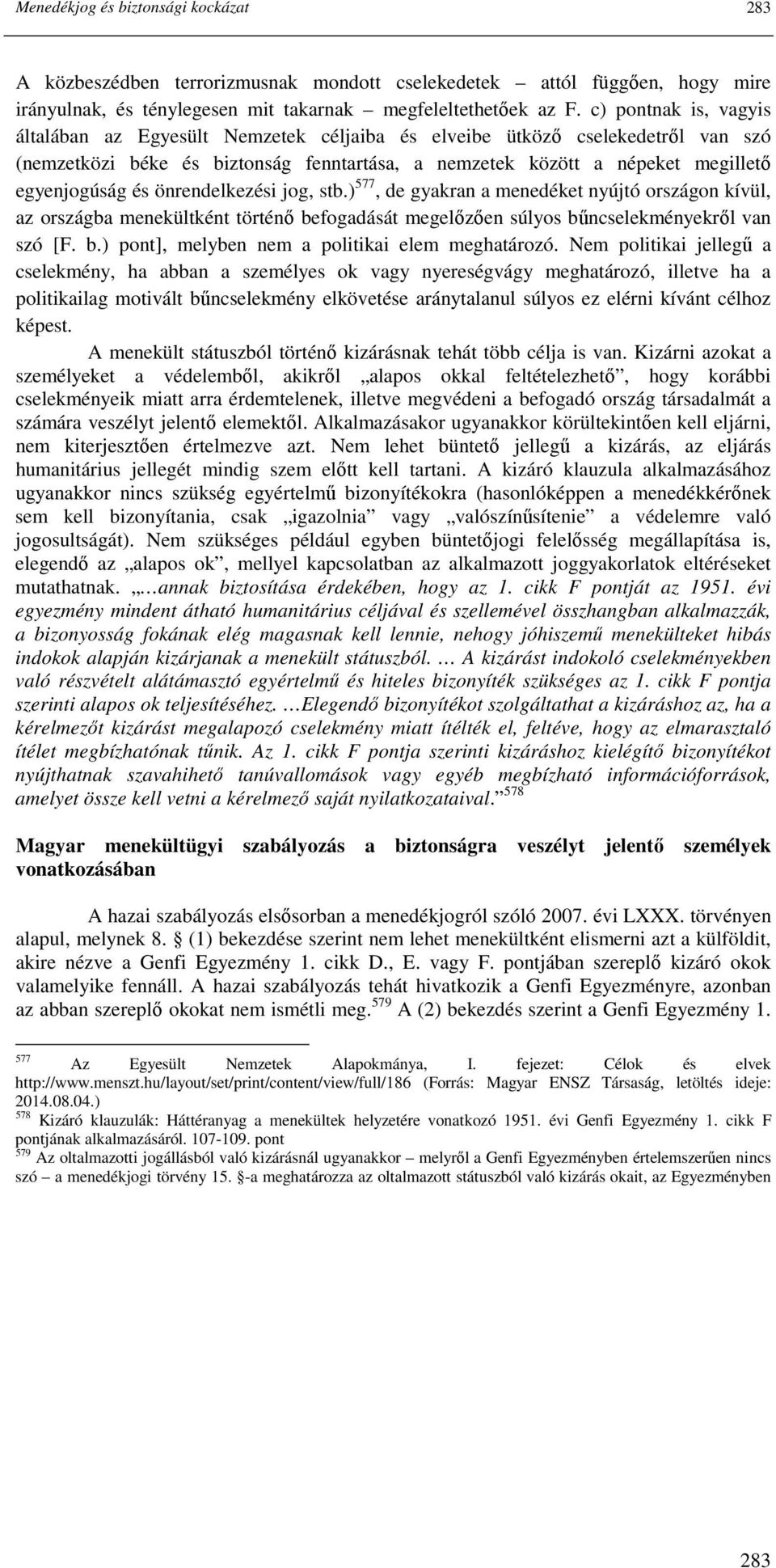 önrendelkezési jog, stb.) 577, de gyakran a menedéket nyújtó országon kívül, az országba menekültként történı befogadását megelızıen súlyos bőncselekményekrıl van szó [F. b.) pont], melyben nem a politikai elem meghatározó.