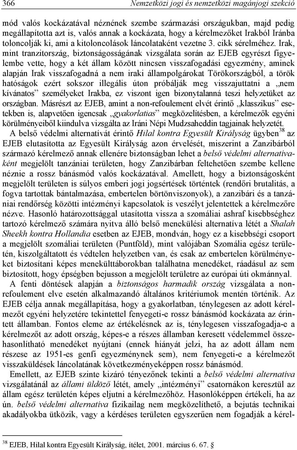 Irak, mint tranzitország, biztonságosságának vizsgálata során az EJEB egyrészt figyelembe vette, hogy a két állam között nincsen visszafogadási egyezmény, aminek alapján Irak visszafogadná a nem