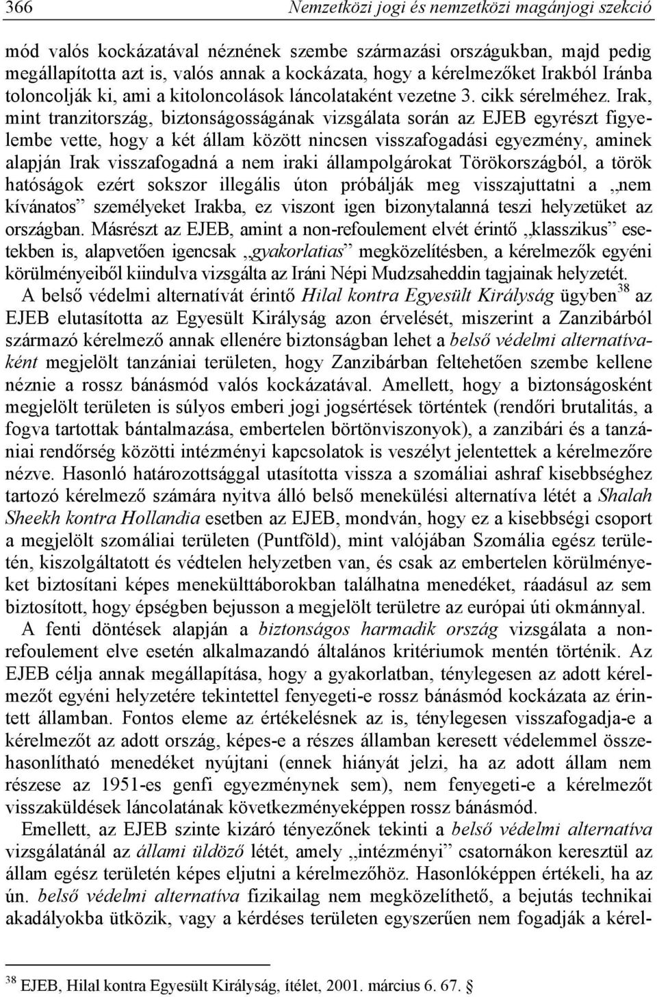 Irak, mint tranzitország, biztonságosságának vizsgálata során az EJEB egyrészt figyelembe vette, hogy a két állam között nincsen visszafogadási egyezmény, aminek alapján Irak visszafogadná a nem