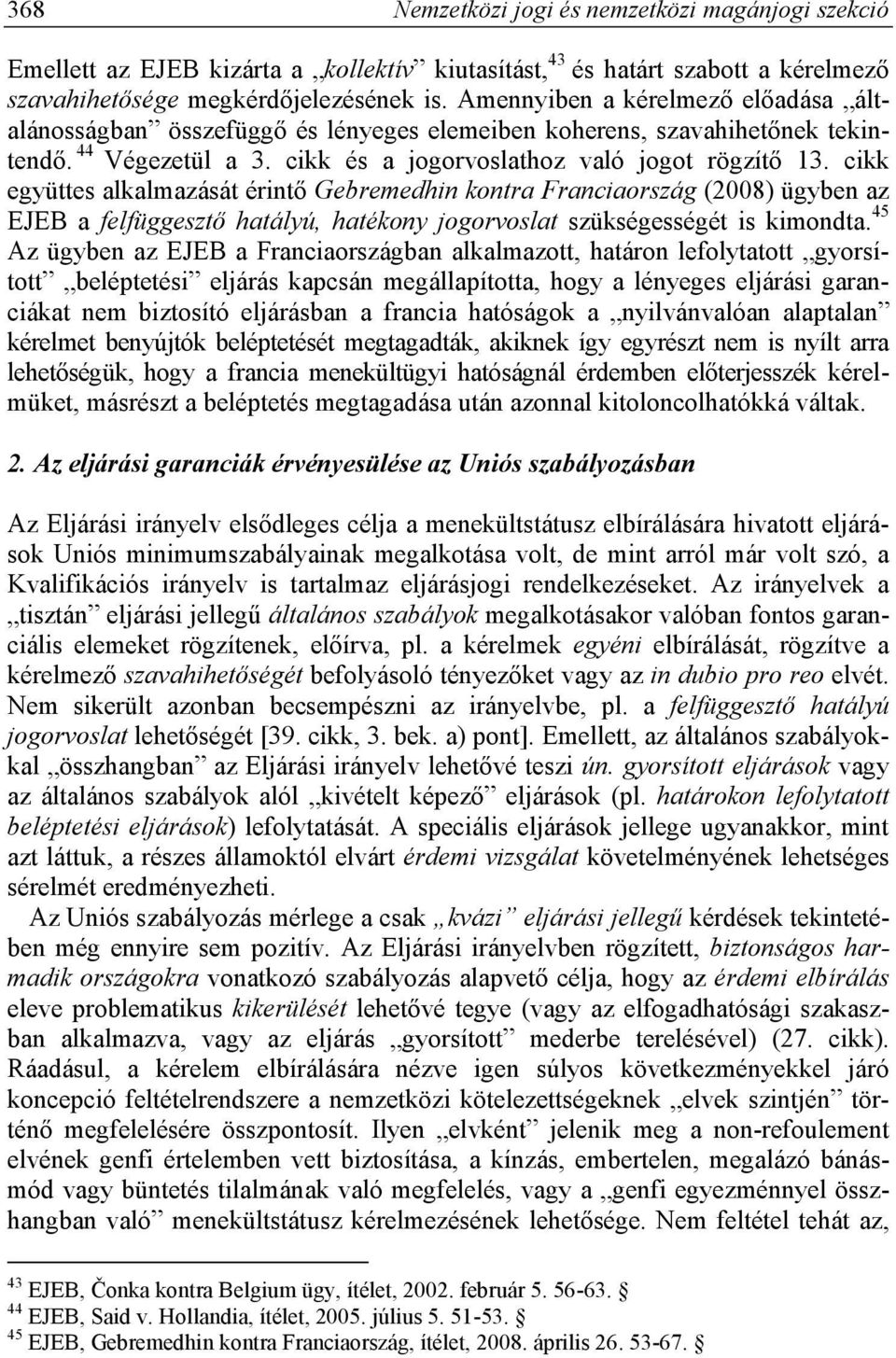 cikk együttes alkalmazását érintő Gebremedhin kontra Franciaország (2008) ügyben az EJEB a felfüggesztő hatályú, hatékony jogorvoslat szükségességét is kimondta.