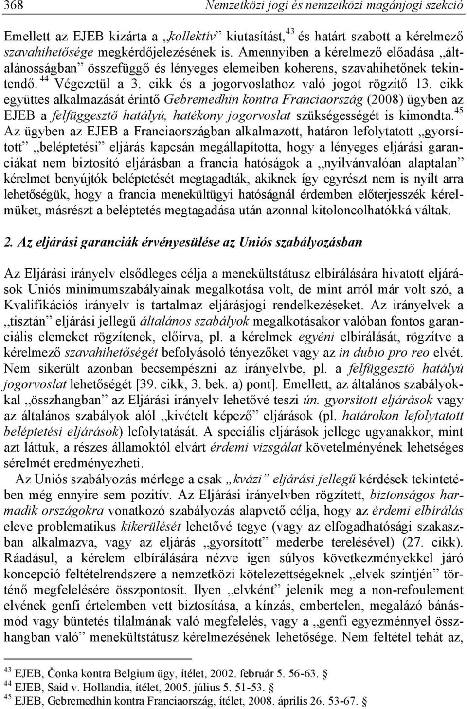 cikk együttes alkalmazását érintő Gebremedhin kontra Franciaország (2008) ügyben az EJEB a felfüggesztő hatályú, hatékony jogorvoslat szükségességét is kimondta.