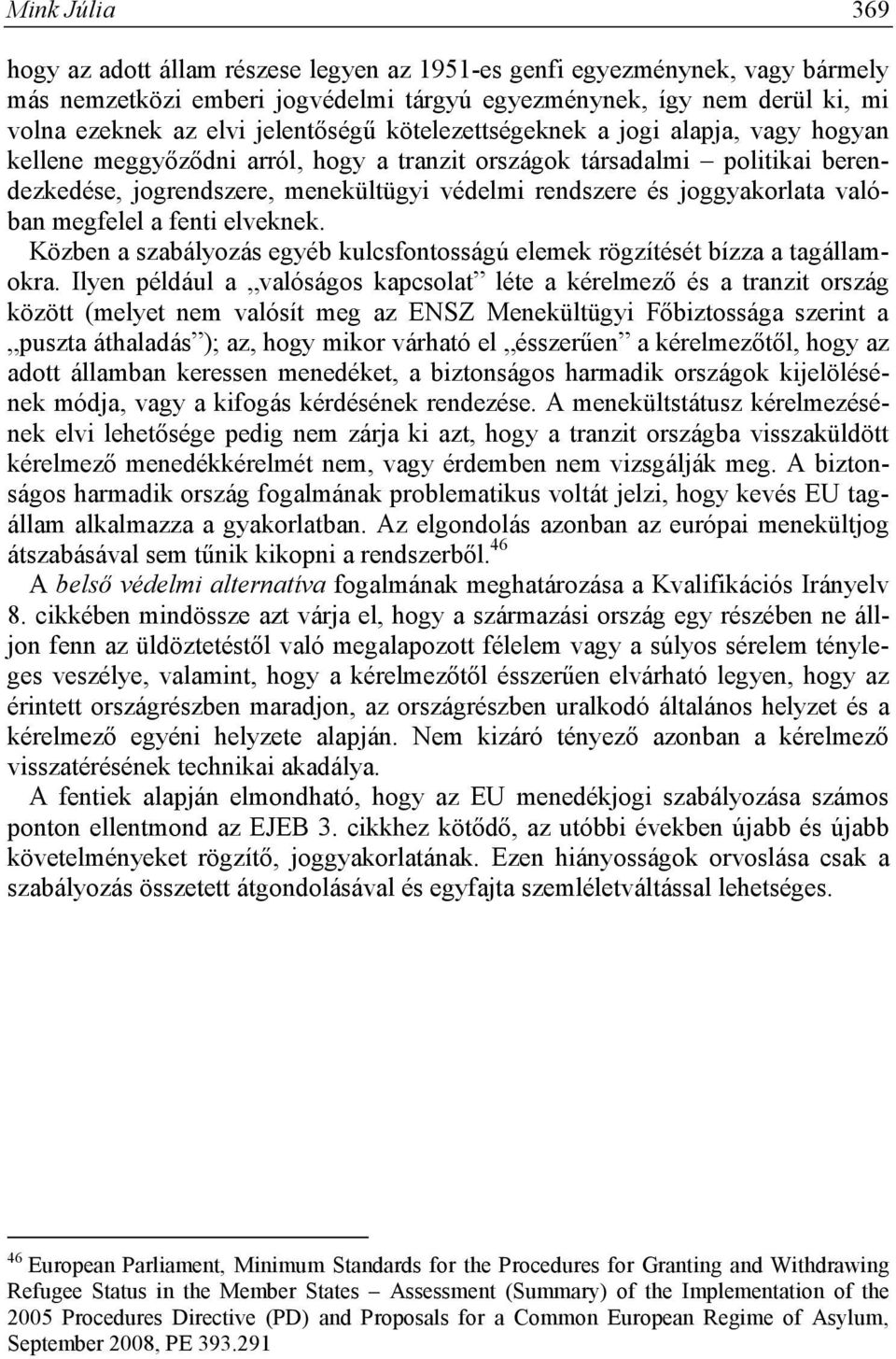 joggyakorlata valóban megfelel a fenti elveknek. Közben a szabályozás egyéb kulcsfontosságú elemek rögzítését bízza a tagállamokra.