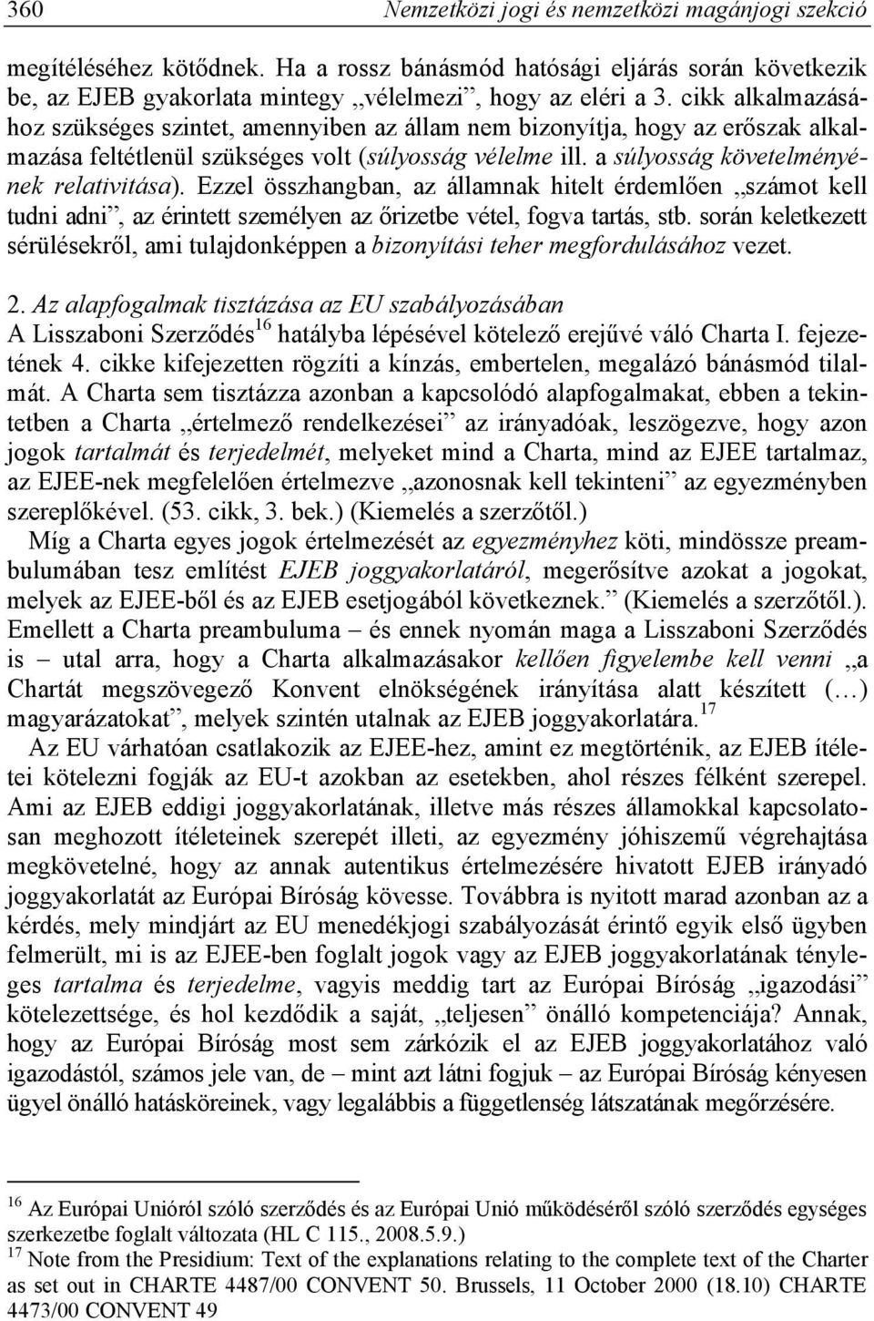 Ezzel összhangban, az államnak hitelt érdemlően számot kell tudni adni, az érintett személyen az őrizetbe vétel, fogva tartás, stb.