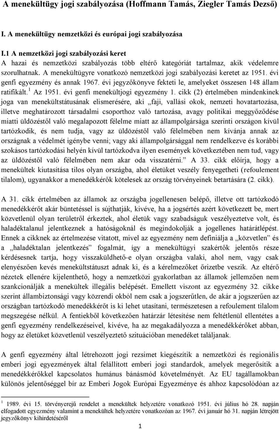 A menekültügyre vonatkozó nemzetközi jogi szabályozási keretet az 1951. évi genfi egyezmény és annak 1967. évi jegyzőkönyve fekteti le, amelyeket összesen 148 állam ratifikált. 1 Az 1951.