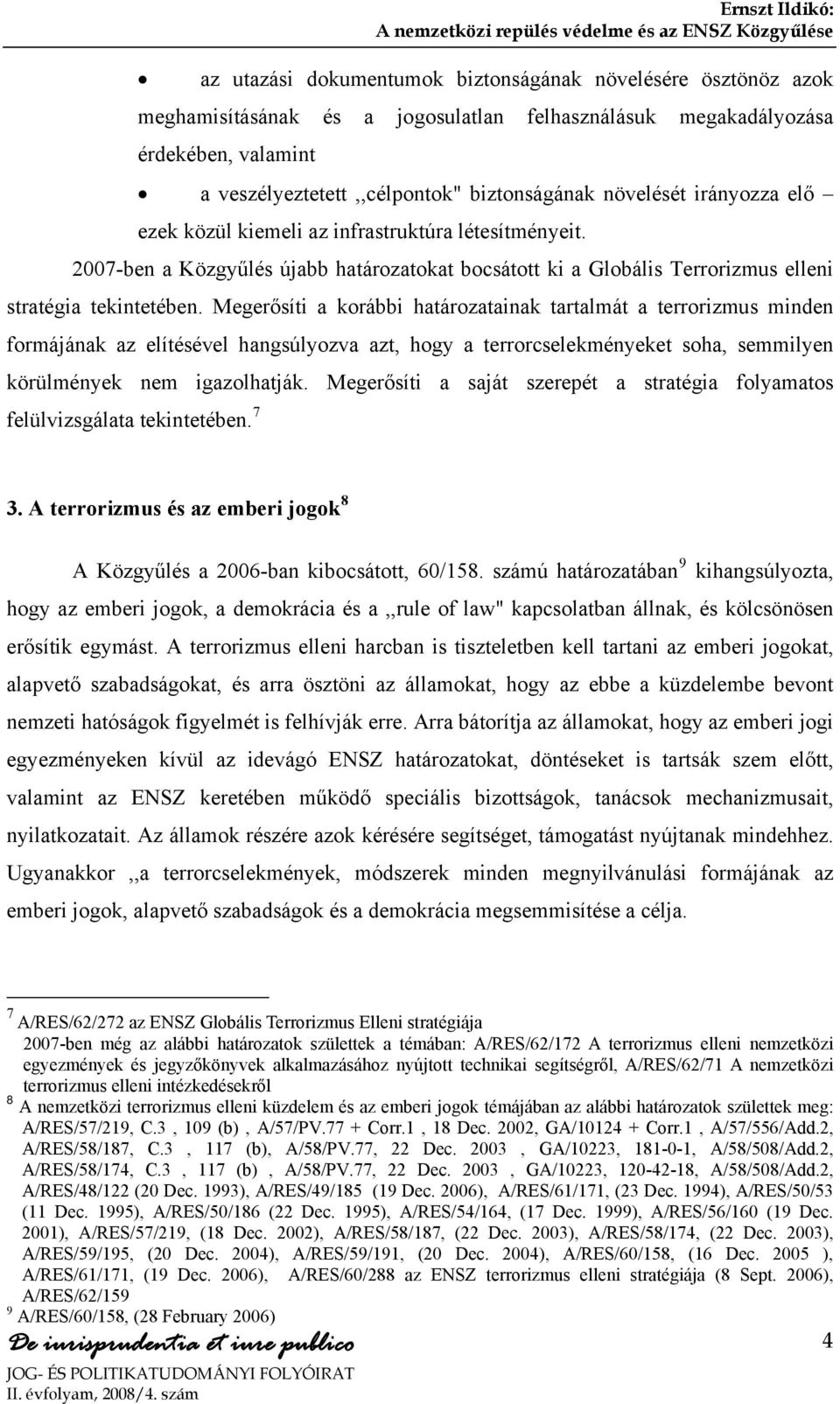 Megerősíti a korábbi határozatainak tartalmát a terrorizmus minden formájának az elítésével hangsúlyozva azt, hogy a terrorcselekményeket soha, semmilyen körülmények nem igazolhatják.