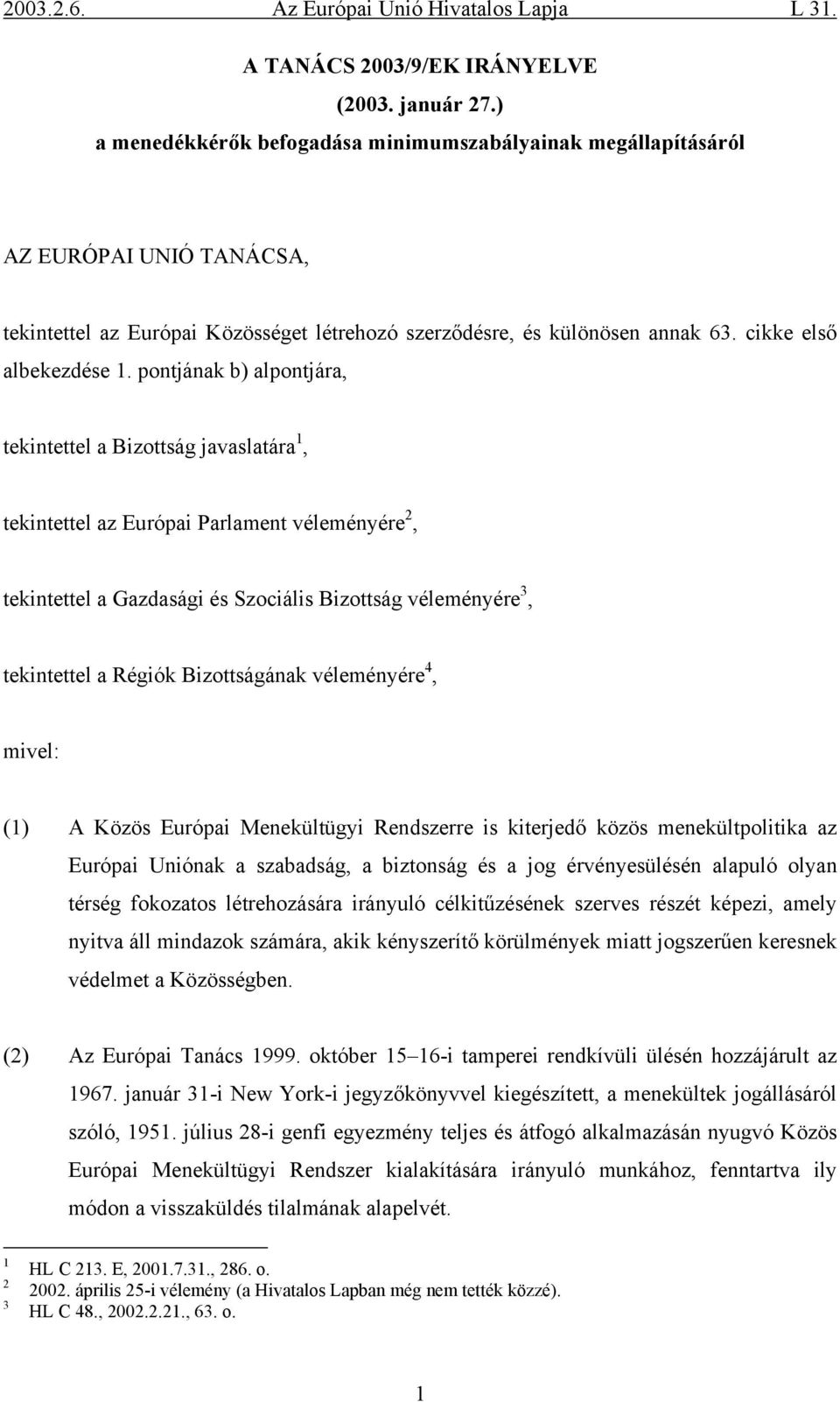 pontjának b) alpontjára, tekintettel a Bizottság javaslatára 1, tekintettel az Európai Parlament véleményére 2, tekintettel a Gazdasági és Szociális Bizottság véleményére 3, tekintettel a Régiók