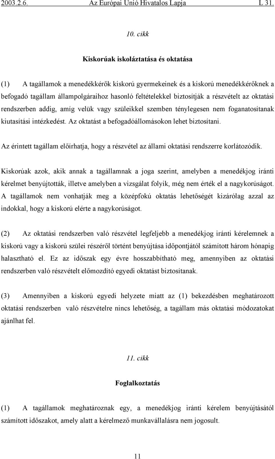 Az érintett tagállam előírhatja, hogy a részvétel az állami oktatási rendszerre korlátozódik.