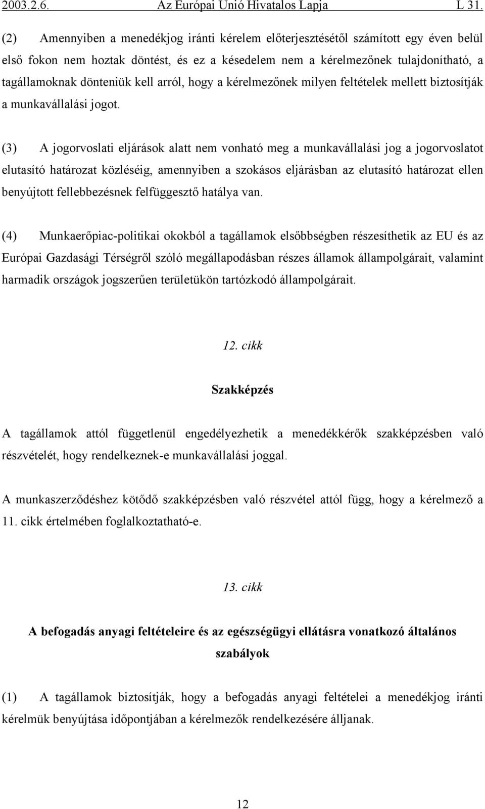 (3) A jogorvoslati eljárások alatt nem vonható meg a munkavállalási jog a jogorvoslatot elutasító határozat közléséig, amennyiben a szokásos eljárásban az elutasító határozat ellen benyújtott