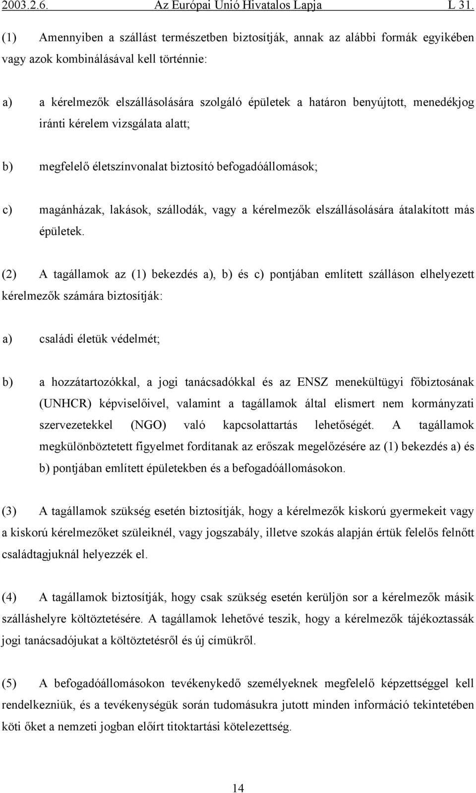 (2) A tagállamok az (1) bekezdés a), b) és c) pontjában említett szálláson elhelyezett kérelmezők számára biztosítják: a) családi életük védelmét; b) a hozzátartozókkal, a jogi tanácsadókkal és az