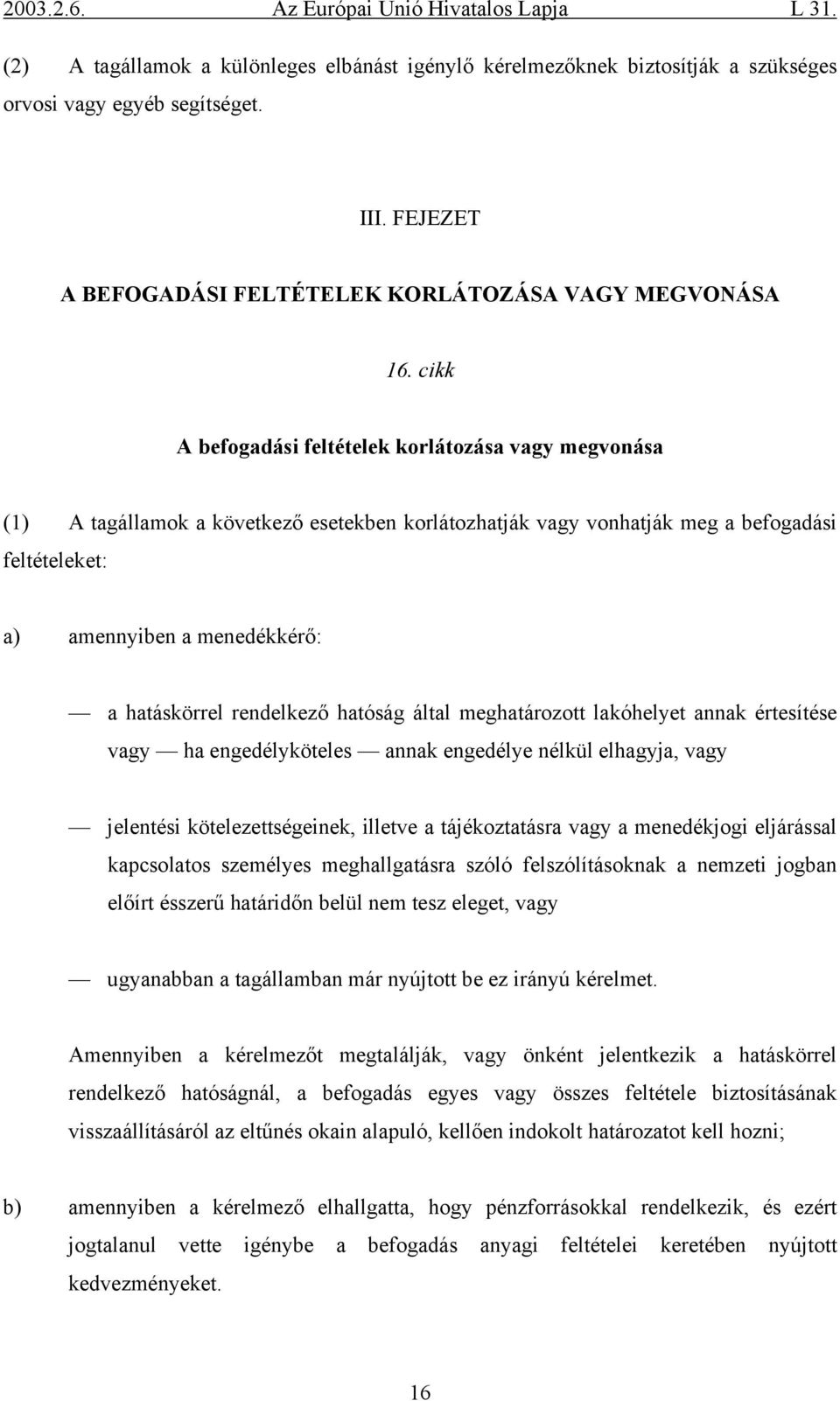 rendelkező hatóság által meghatározott lakóhelyet annak értesítése vagy ha engedélyköteles annak engedélye nélkül elhagyja, vagy jelentési kötelezettségeinek, illetve a tájékoztatásra vagy a