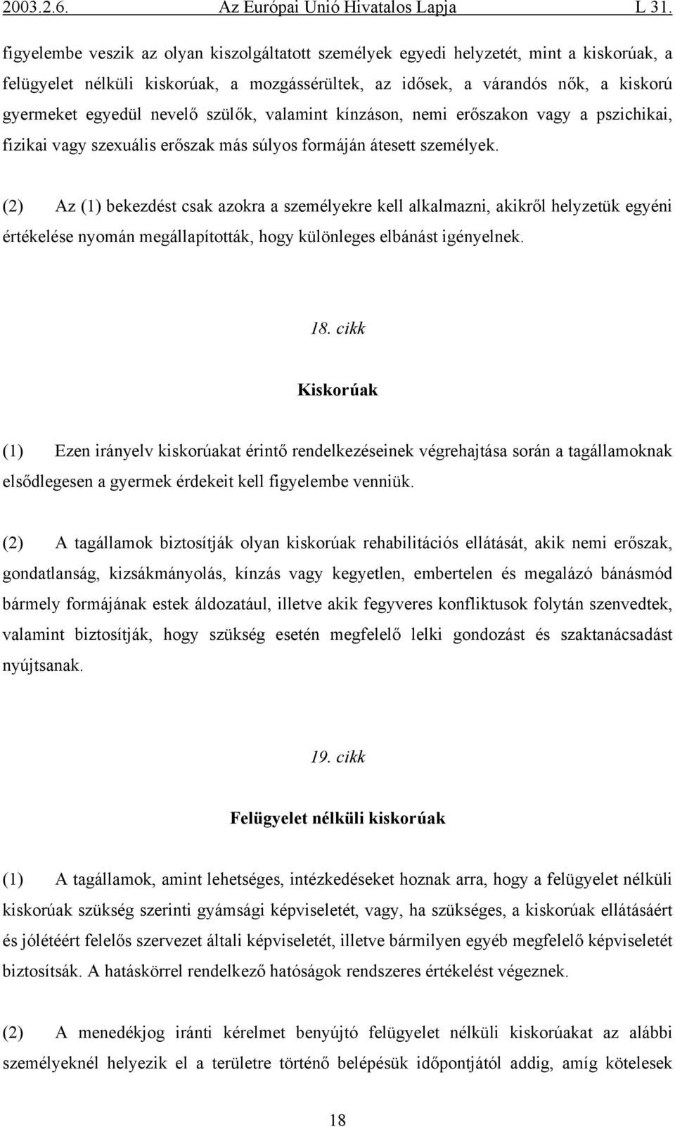 (2) Az (1) bekezdést csak azokra a személyekre kell alkalmazni, akikről helyzetük egyéni értékelése nyomán megállapították, hogy különleges elbánást igényelnek. 18.