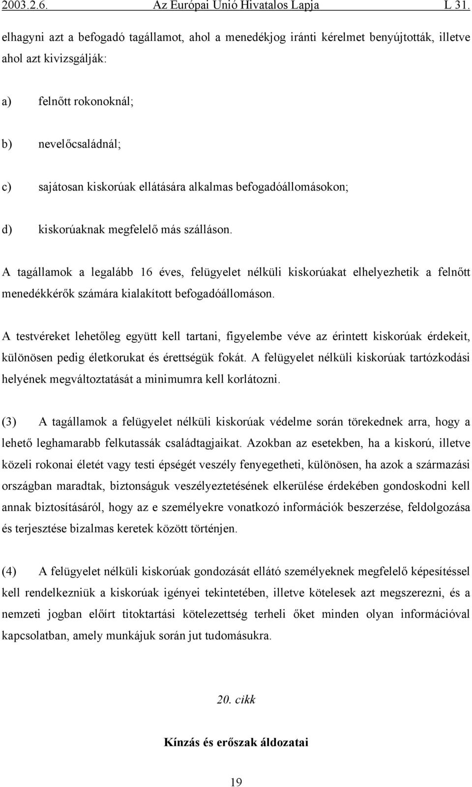 A tagállamok a legalább 16 éves, felügyelet nélküli kiskorúakat elhelyezhetik a felnőtt menedékkérők számára kialakított befogadóállomáson.