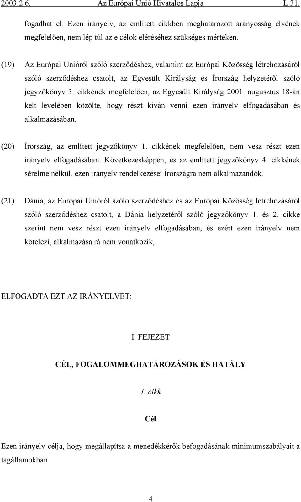 cikkének megfelelően, az Egyesült Királyság 2001. augusztus 18-án kelt levelében közölte, hogy részt kíván venni ezen irányelv elfogadásában és alkalmazásában.