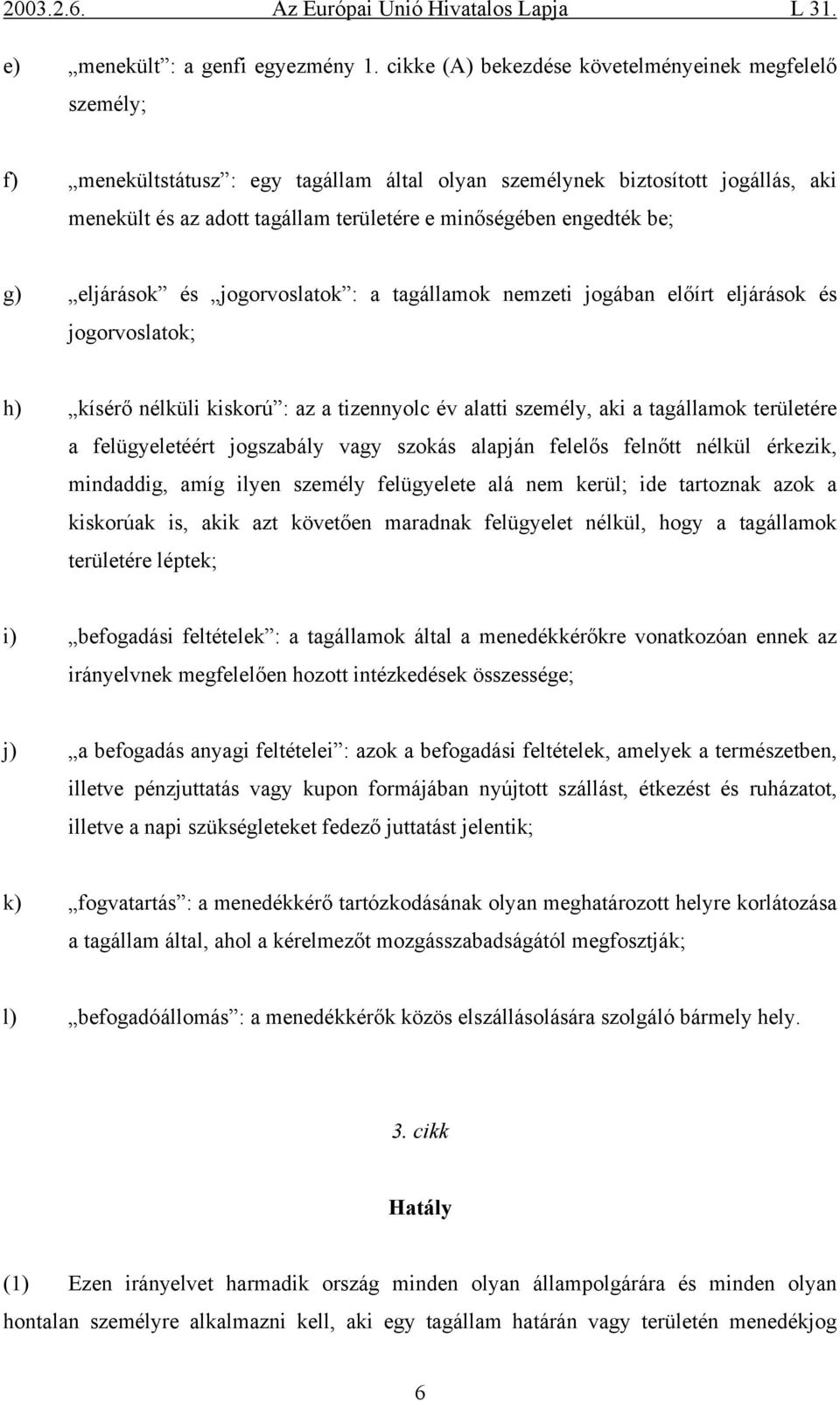 engedték be; g) eljárások és jogorvoslatok : a tagállamok nemzeti jogában előírt eljárások és jogorvoslatok; h) kísérő nélküli kiskorú : az a tizennyolc év alatti személy, aki a tagállamok területére