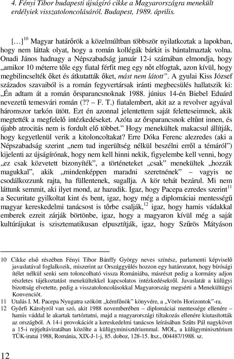 Onadi János hadnagy a Népszabadság január 12-i számában elmondja, hogy amikor 10 méterre tıle egy fiatal férfit meg egy nıt elfogtak, azon kívül, hogy megbilincselték ıket és átkutatták ıket, mást