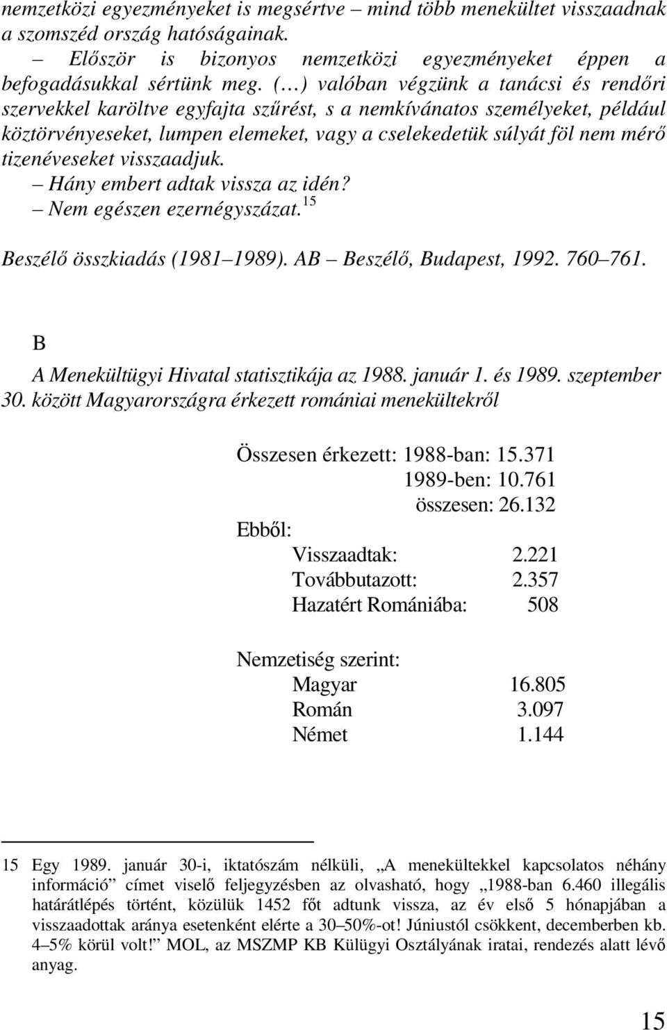 tizenéveseket visszaadjuk. Hány embert adtak vissza az idén? Nem egészen ezernégyszázat. 15 Beszélı összkiadás (19811989). AB Beszélı, Budapest, 1992. 760761.