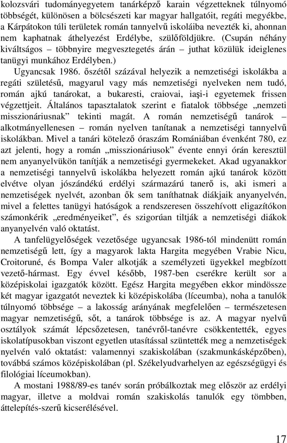 ıszétıl százával helyezik a nemzetiségi iskolákba a regáti születéső, magyarul vagy más nemzetiségi nyelveken nem tudó, román ajkú tanárokat, a bukaresti, craiovai, iaşi-i egyetemek frissen