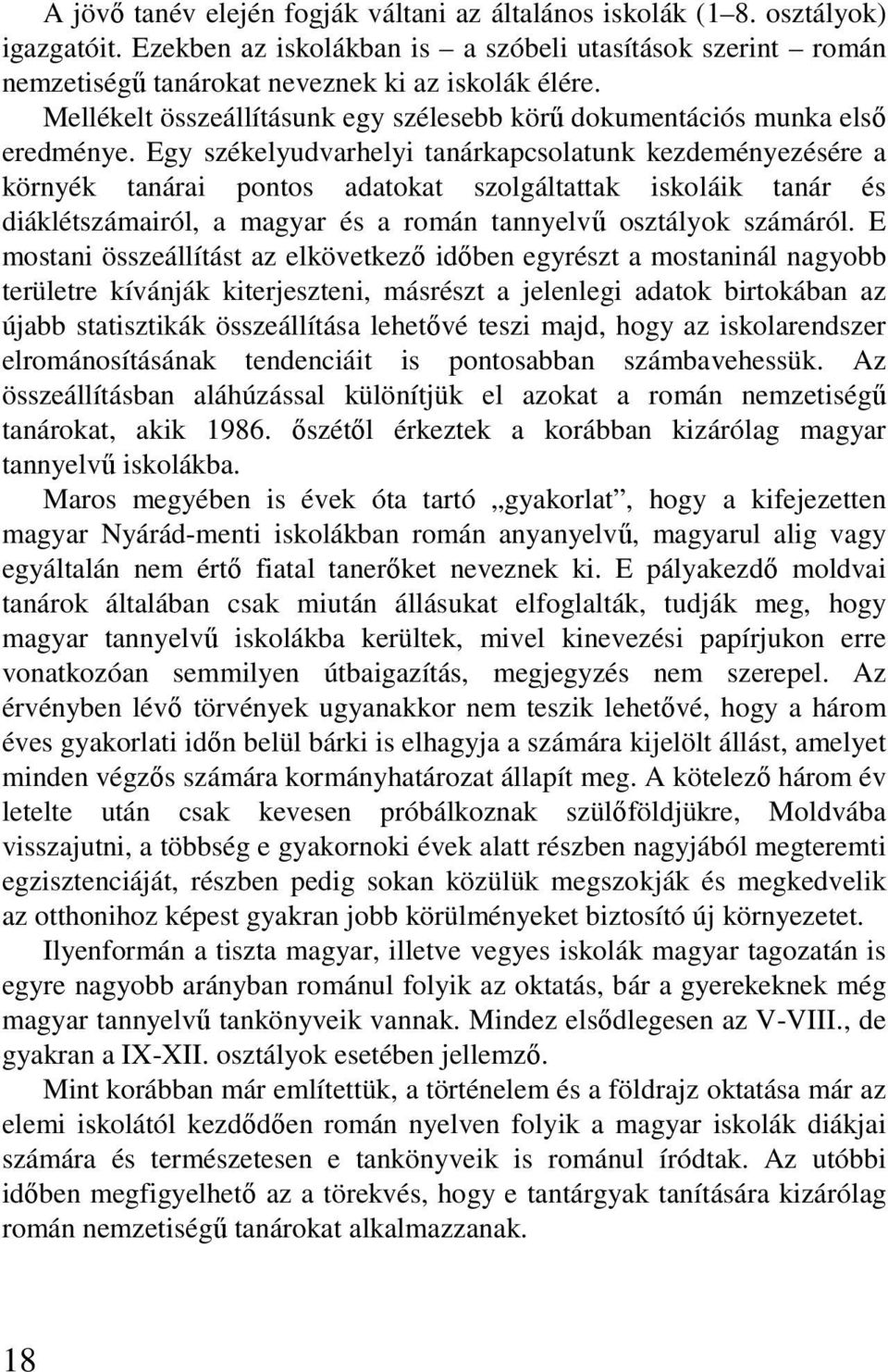 Egy székelyudvarhelyi tanárkapcsolatunk kezdeményezésére a környék tanárai pontos adatokat szolgáltattak iskoláik tanár és diáklétszámairól, a magyar és a román tannyelvő osztályok számáról.