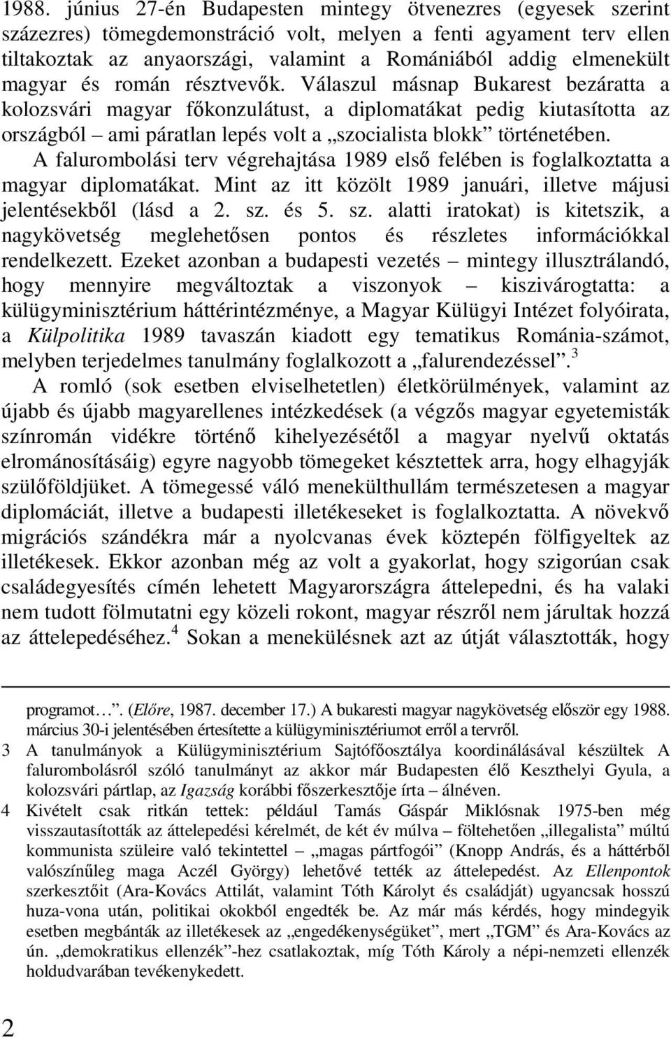Válaszul másnap Bukarest bezáratta a kolozsvári magyar fıkonzulátust, a diplomatákat pedig kiutasította az országból ami páratlan lepés volt a szocialista blokk történetében.