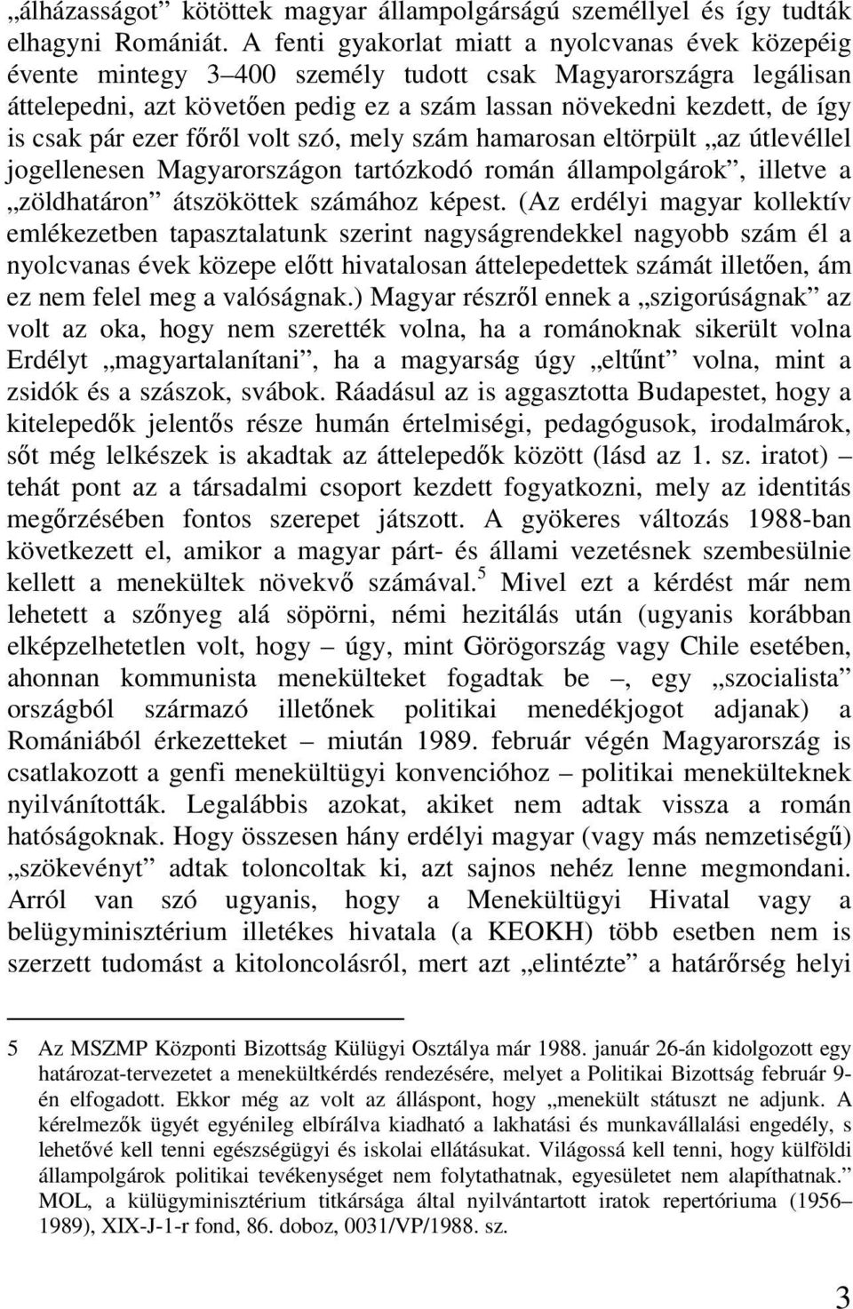 pár ezer fırıl volt szó, mely szám hamarosan eltörpült az útlevéllel jogellenesen Magyarországon tartózkodó román állampolgárok, illetve a zöldhatáron átszököttek számához képest.