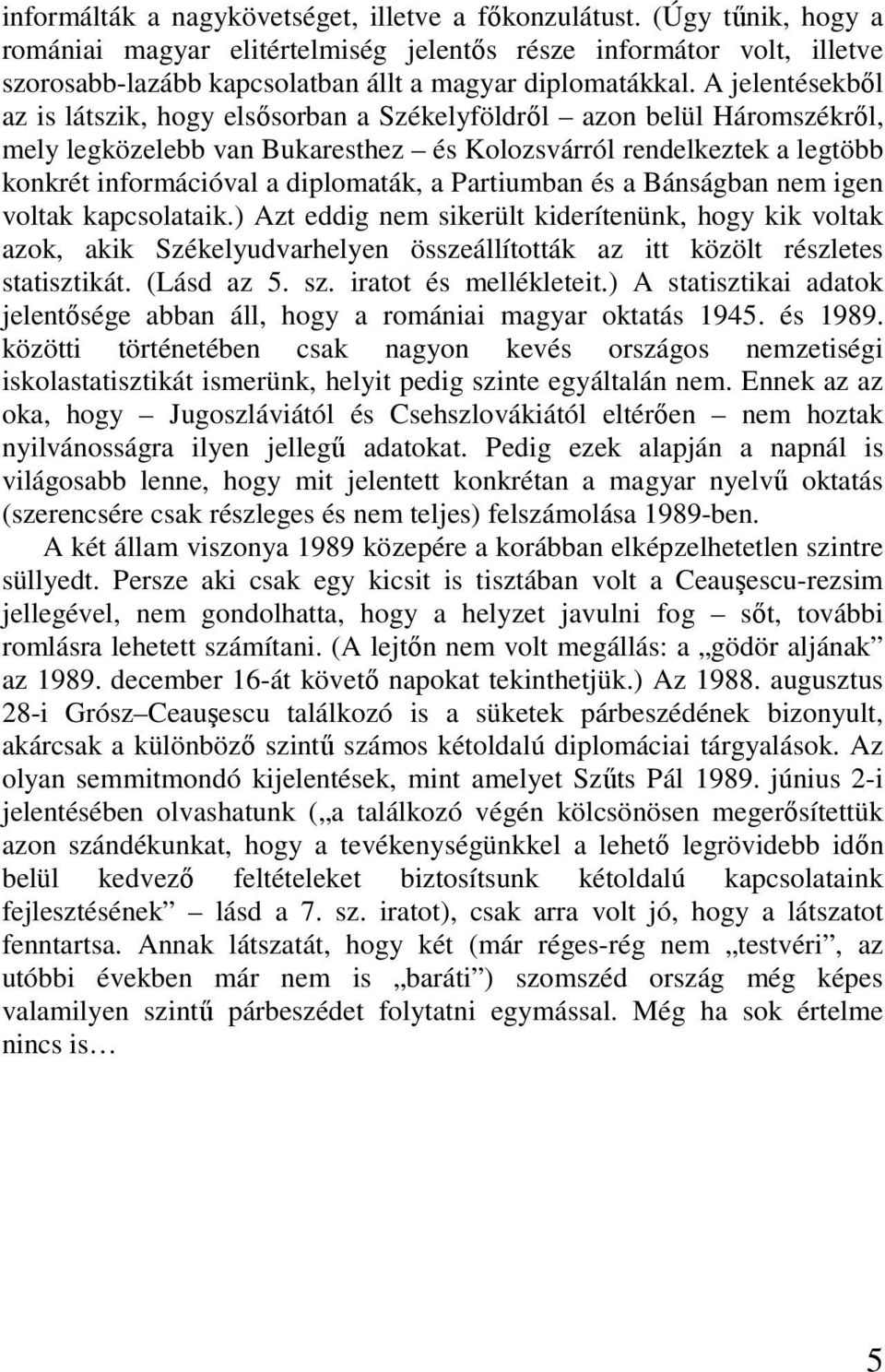 A jelentésekbıl az is látszik, hogy elsısorban a Székelyföldrıl azon belül Háromszékrıl, mely legközelebb van Bukaresthez és Kolozsvárról rendelkeztek a legtöbb konkrét információval a diplomaták, a